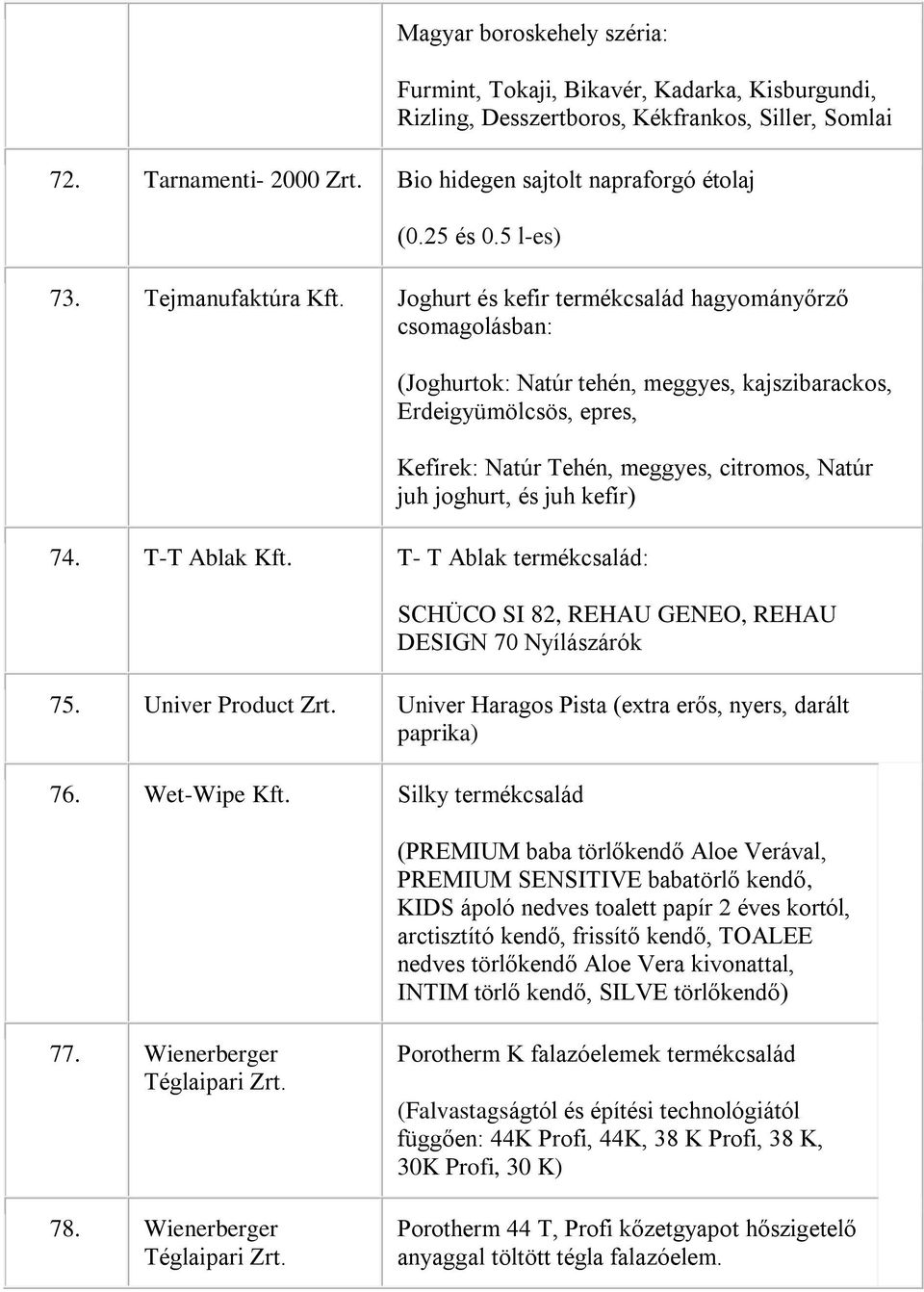 Tejmanufaktúra Joghurt és kefir termékcsalád hagyományőrző csomagolásban: (Joghurtok: Natúr tehén, meggyes, kajszibarackos, Erdeigyümölcsös, epres, Kefírek: Natúr Tehén, meggyes, citromos, Natúr juh
