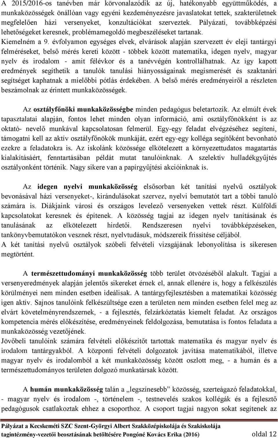 évfolyamon egységes elvek, elvárások alapján szervezett év eleji tantárgyi felméréseket, belső mérés kereti között - többek között matematika, idegen nyelv, magyar nyelv és irodalom - amit félévkor