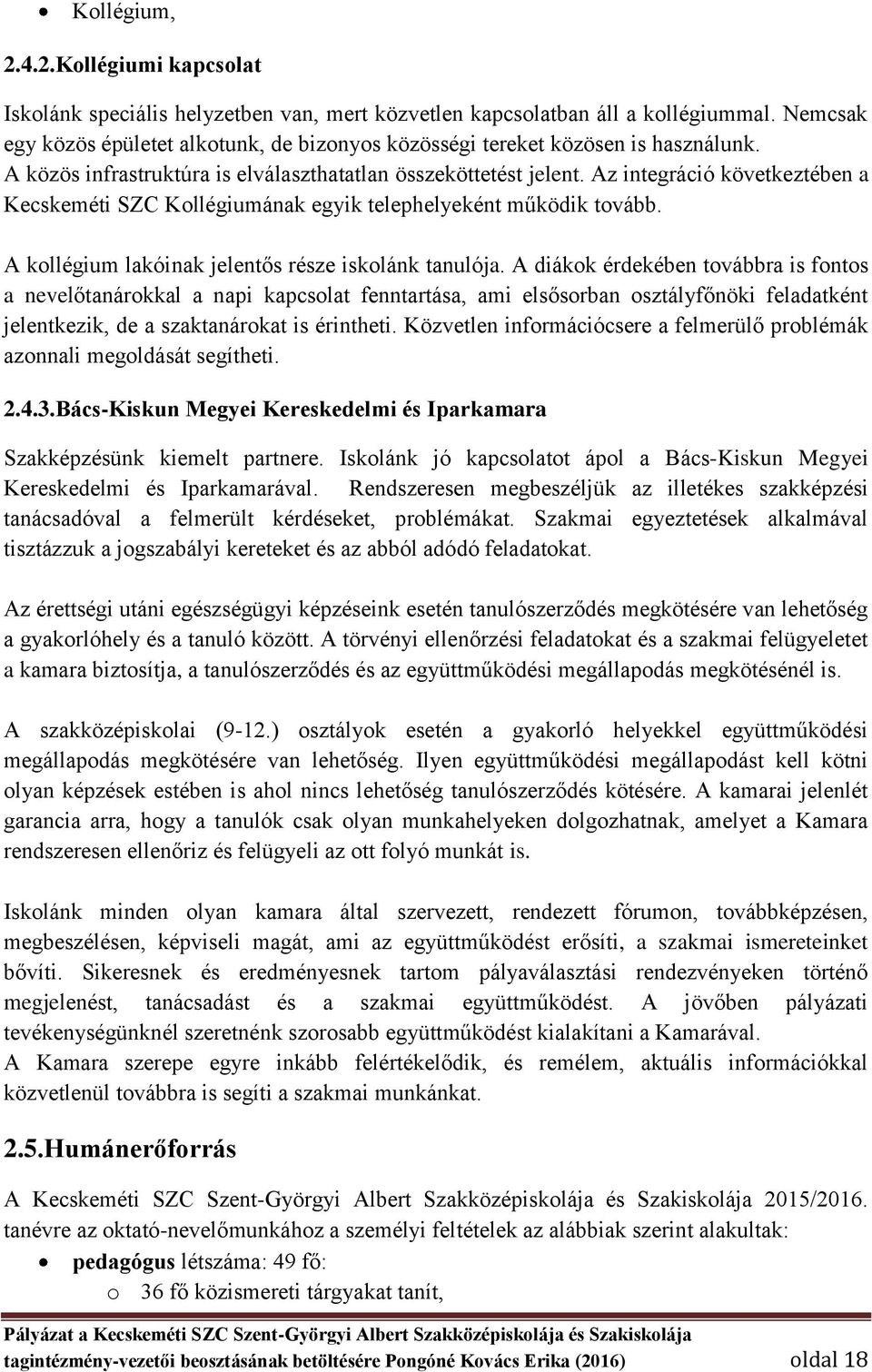 Az integráció következtében a Kecskeméti SZC Kollégiumának egyik telephelyeként működik tovább. A kollégium lakóinak jelentős része iskolánk tanulója.