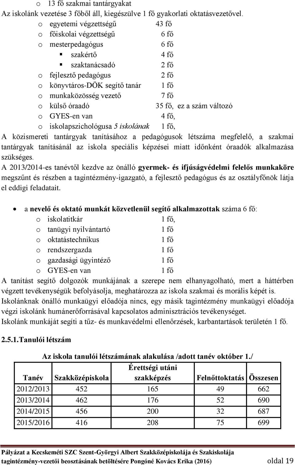 7 fő o külső óraadó 35 fő, ez a szám változó o GYES-en van 4 fő, o iskolapszichológusa 5 iskolának 1 fő, A közismereti tantárgyak tanításához a pedagógusok létszáma megfelelő, a szakmai tantárgyak