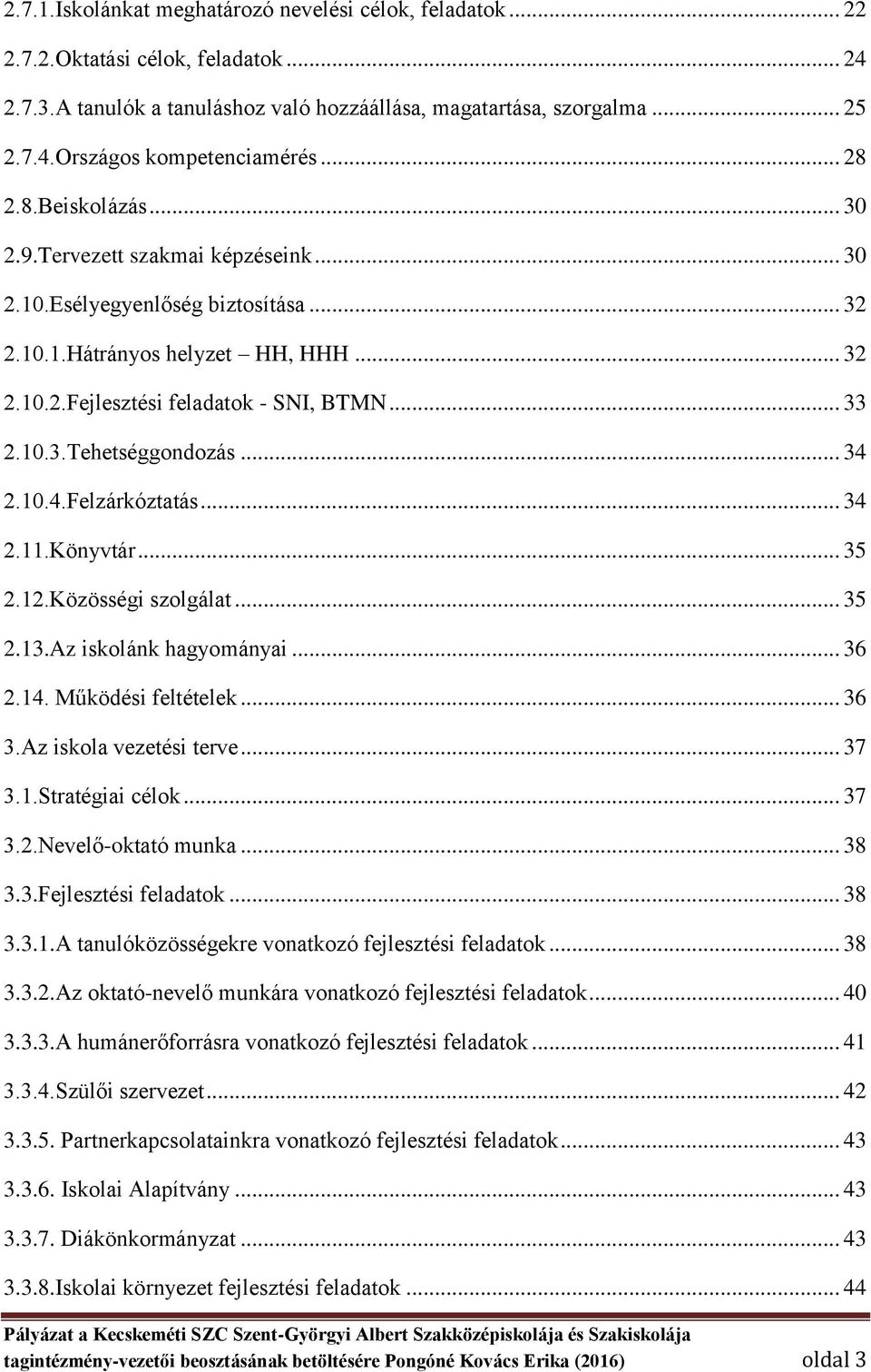 .. 34 2.10.4.Felzárkóztatás... 34 2.11.Könyvtár... 35 2.12.Közösségi szolgálat... 35 2.13.Az iskolánk hagyományai... 36 2.14. Működési feltételek... 36 3.Az iskola vezetési terve... 37 3.1.Stratégiai célok.