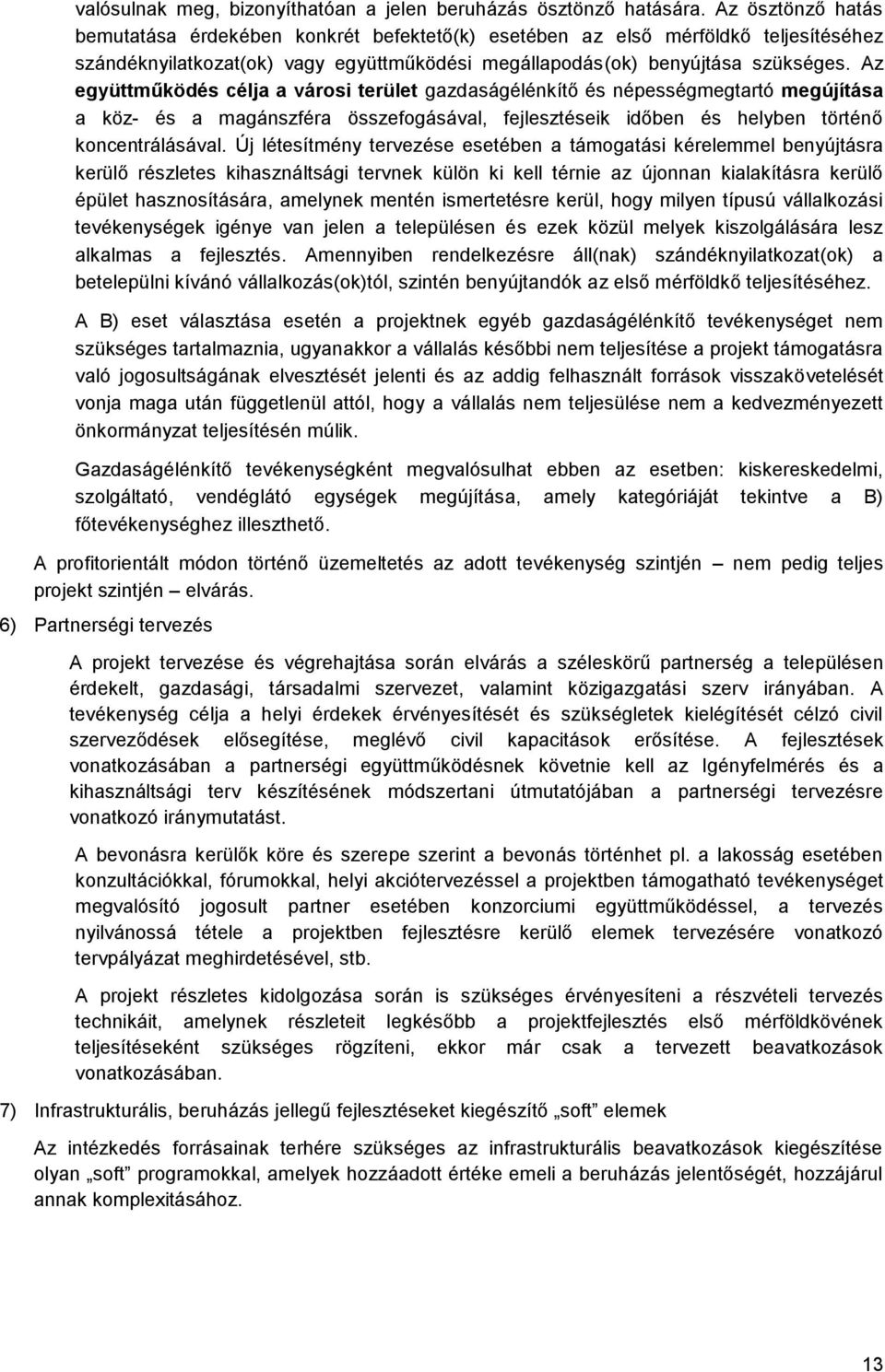 Az együttműködés célja a városi terület gazdaságélénkítő és népességmegtartó megújítása a köz- és a magánszféra összefogásával, fejlesztéseik időben és helyben történő koncentrálásával.