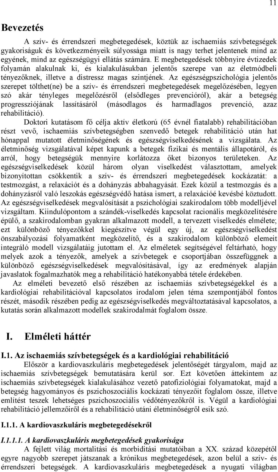 Az egészségpszichológia jelentős szerepet tölthet(ne) be a szív- és érrendszeri megbetegedések megelőzésében, legyen szó akár tényleges megelőzésről (elsődleges prevencióról), akár a betegség