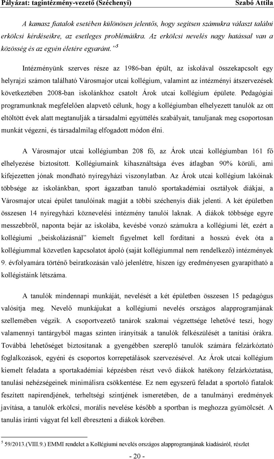 5 Intézményünk szerves része az 1986-ban épült, az iskolával összekapcsolt egy helyrajzi számon található Városmajor utcai kollégium, valamint az intézményi átszervezések következtében 2008-ban