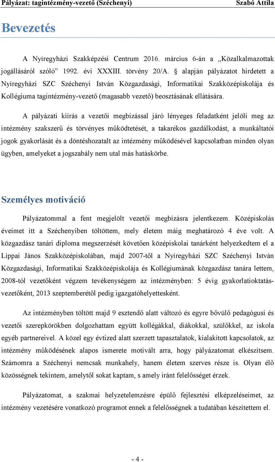 A pályázati kiírás a vezetői megbízással járó lényeges feladatként jelöli meg az intézmény szakszerű és törvényes működtetését, a takarékos gazdálkodást, a munkáltatói jogok gyakorlását és a