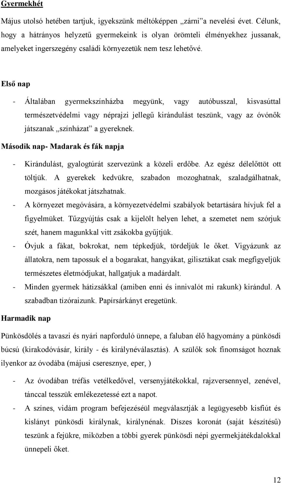 Első nap - Általában gyermekszínházba megyünk, vagy autóbusszal, kisvasúttal természetvédelmi vagy néprajzi jellegű kirándulást teszünk, vagy az óvónők játszanak színházat a gyereknek.