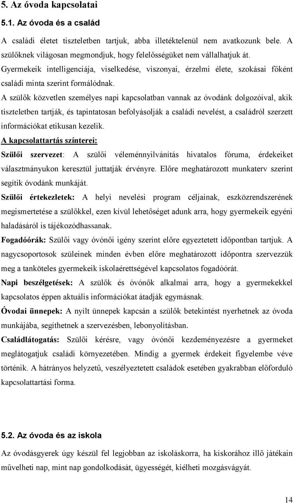 A szülők közvetlen személyes napi kapcsolatban vannak az óvodánk dolgozóival, akik tiszteletben tartják, és tapintatosan befolyásolják a családi nevelést, a családról szerzett információkat etikusan