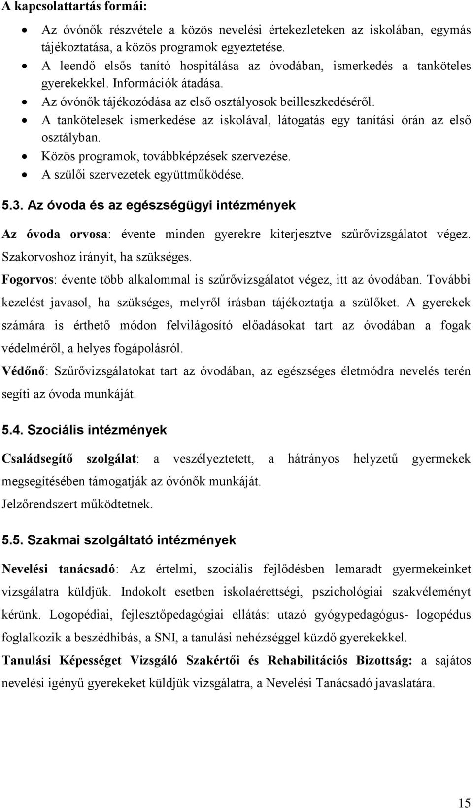 A tankötelesek ismerkedése az iskolával, látogatás egy tanítási órán az első osztályban. Közös programok, továbbképzések szervezése. A szülői szervezetek együttműködése. 5.3.