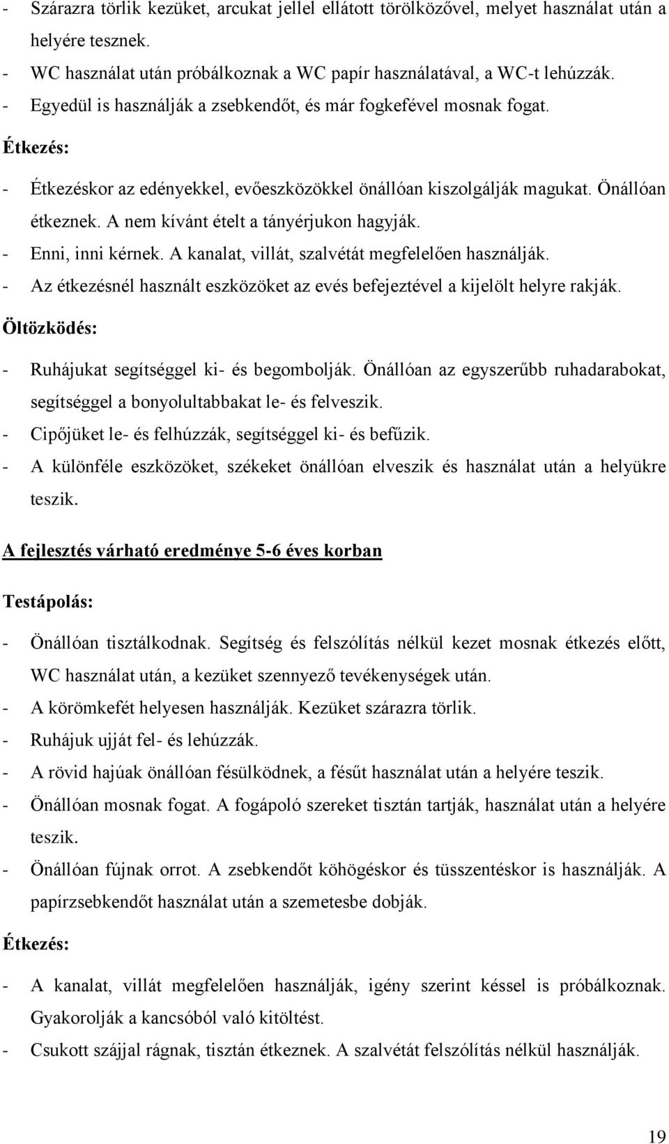 A nem kívánt ételt a tányérjukon hagyják. - Enni, inni kérnek. A kanalat, villát, szalvétát megfelelően használják. - Az étkezésnél használt eszközöket az evés befejeztével a kijelölt helyre rakják.