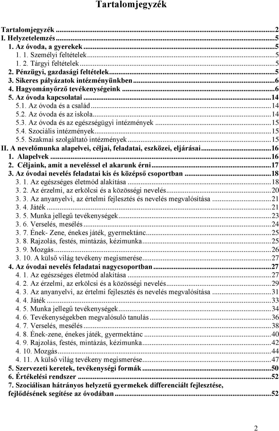 Az óvoda és az egészségügyi intézmények... 15 5.4. Szociális intézmények... 15 5.5. Szakmai szolgáltató intézmények... 15 II. A nevelőmunka alapelvei, céljai, feladatai, eszközei, eljárásai... 16 1.