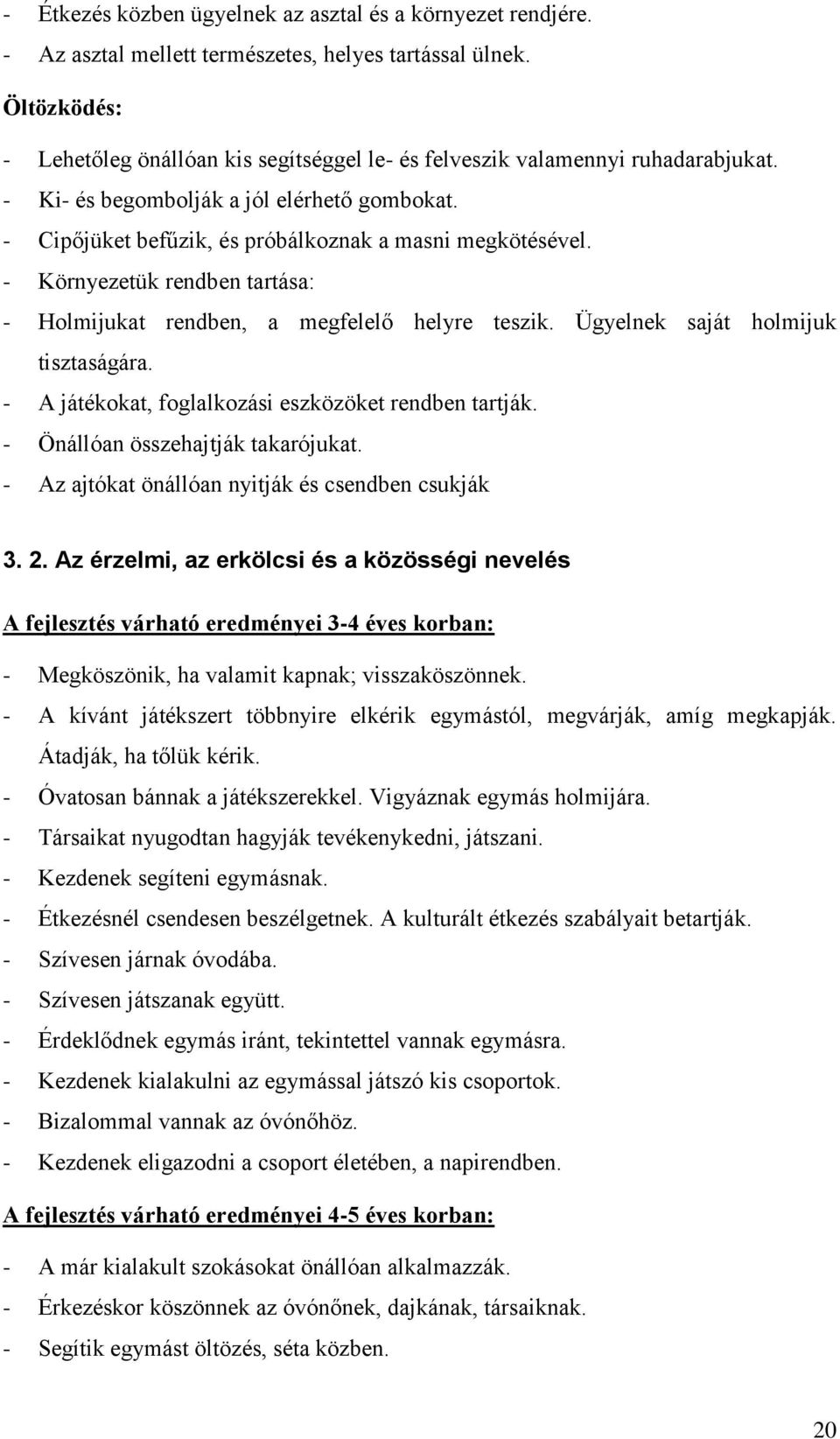 - Környezetük rendben tartása: - Holmijukat rendben, a megfelelő helyre teszik. Ügyelnek saját holmijuk tisztaságára. - A játékokat, foglalkozási eszközöket rendben tartják.