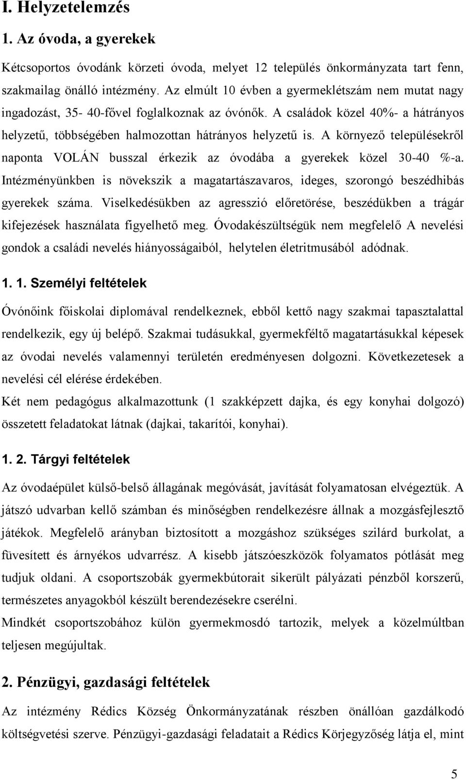 A környező településekről naponta VOLÁN busszal érkezik az óvodába a gyerekek közel 30-40 %-a. Intézményünkben is növekszik a magatartászavaros, ideges, szorongó beszédhibás gyerekek száma.