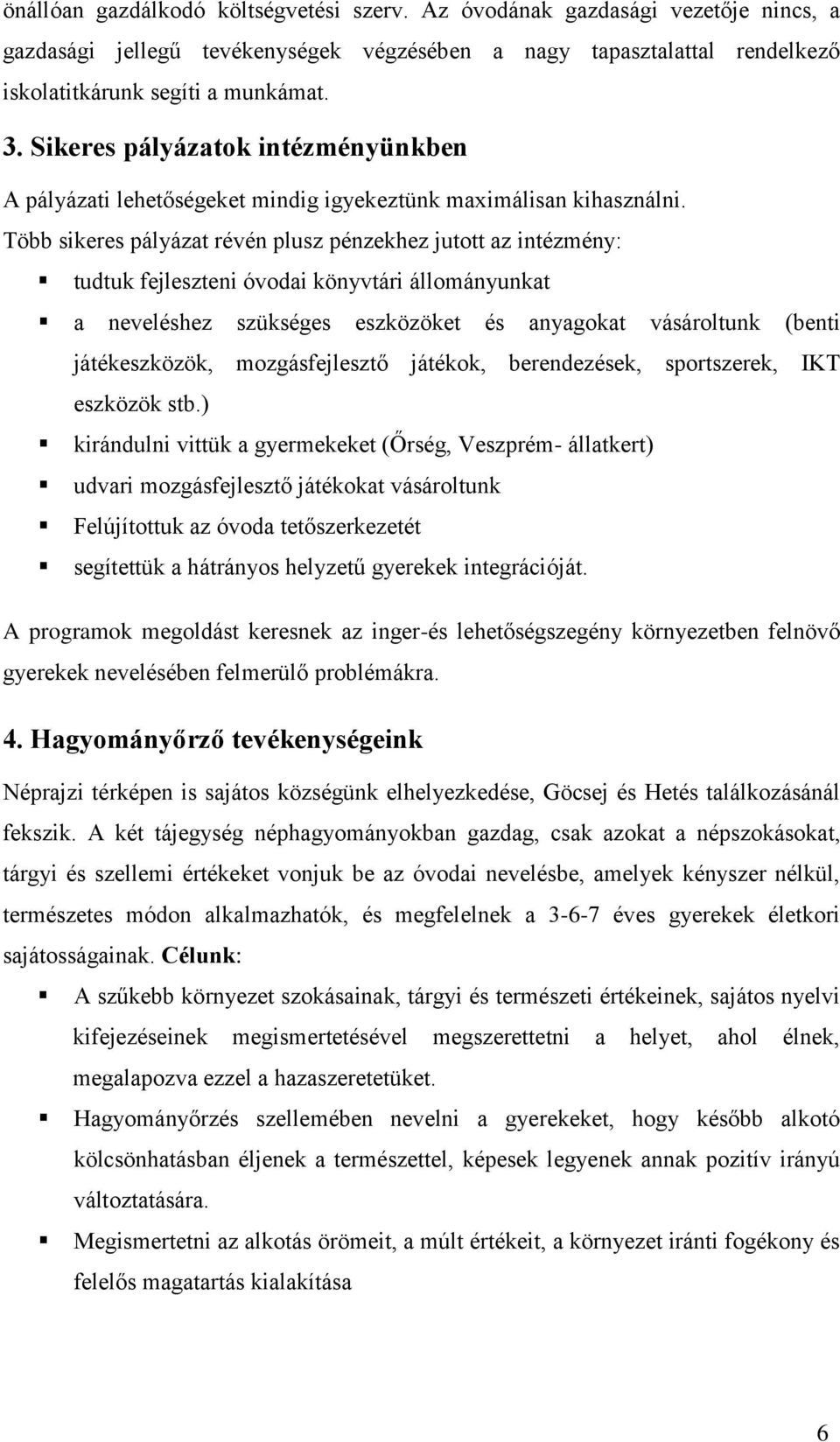 Több sikeres pályázat révén plusz pénzekhez jutott az intézmény: tudtuk fejleszteni óvodai könyvtári állományunkat a neveléshez szükséges eszközöket és anyagokat vásároltunk (benti játékeszközök,