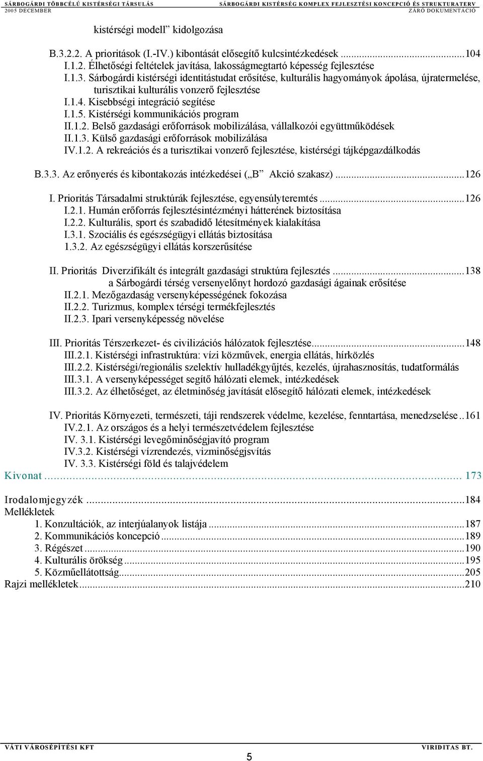 Külső gazdasági erőforrások mobilizálása IV.1.2. A rekreációs és a turisztikai vonzerő fejlesztése, kistérségi tájképgazdálkodás B.3.3. Az erőnyerés és kibontakozás intézkedései ( B Akció szakasz).