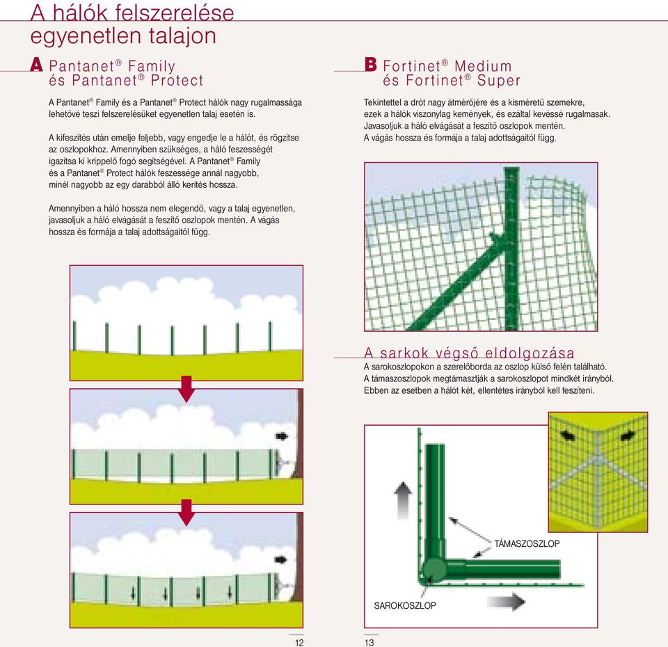 A Pantanet Family és a Pantanet Protect hálók feszessége annál nagyobb, minél nagyobb az egy darabból álló kerítés hossza.