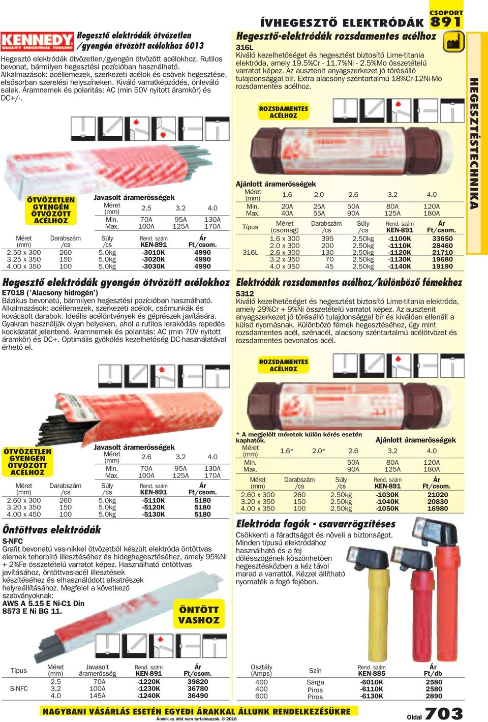 amnemek és polaritás: AC (min 50V nyitott áramkör) és DC+/-. ÖTVÖZETLEN GYENGÉN ÖTVÖZÖTT ACÉLHOZ Javasolt áramerősségek 2.5 3.2 4.0 Min. 70A 95A 130A Max. 100A 125A 170A Darabszám KEN-891 Ftom. 2.50 x 300 260 5.