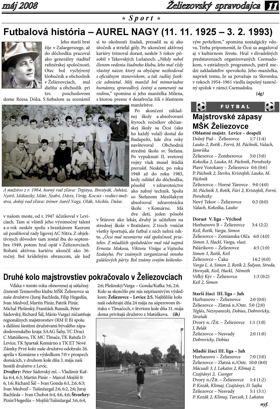 1964, horný rad zľava: Trginya, Brestyák, Juhász, Nyírő, Málaszky, Máté, Szabó, Dávis, Virág, Kocsis - vedúci mužstva, dolný rad zľava: tréner Aurél Nagy, Oláh, Michlo, Dulai. v našom meste, od r.