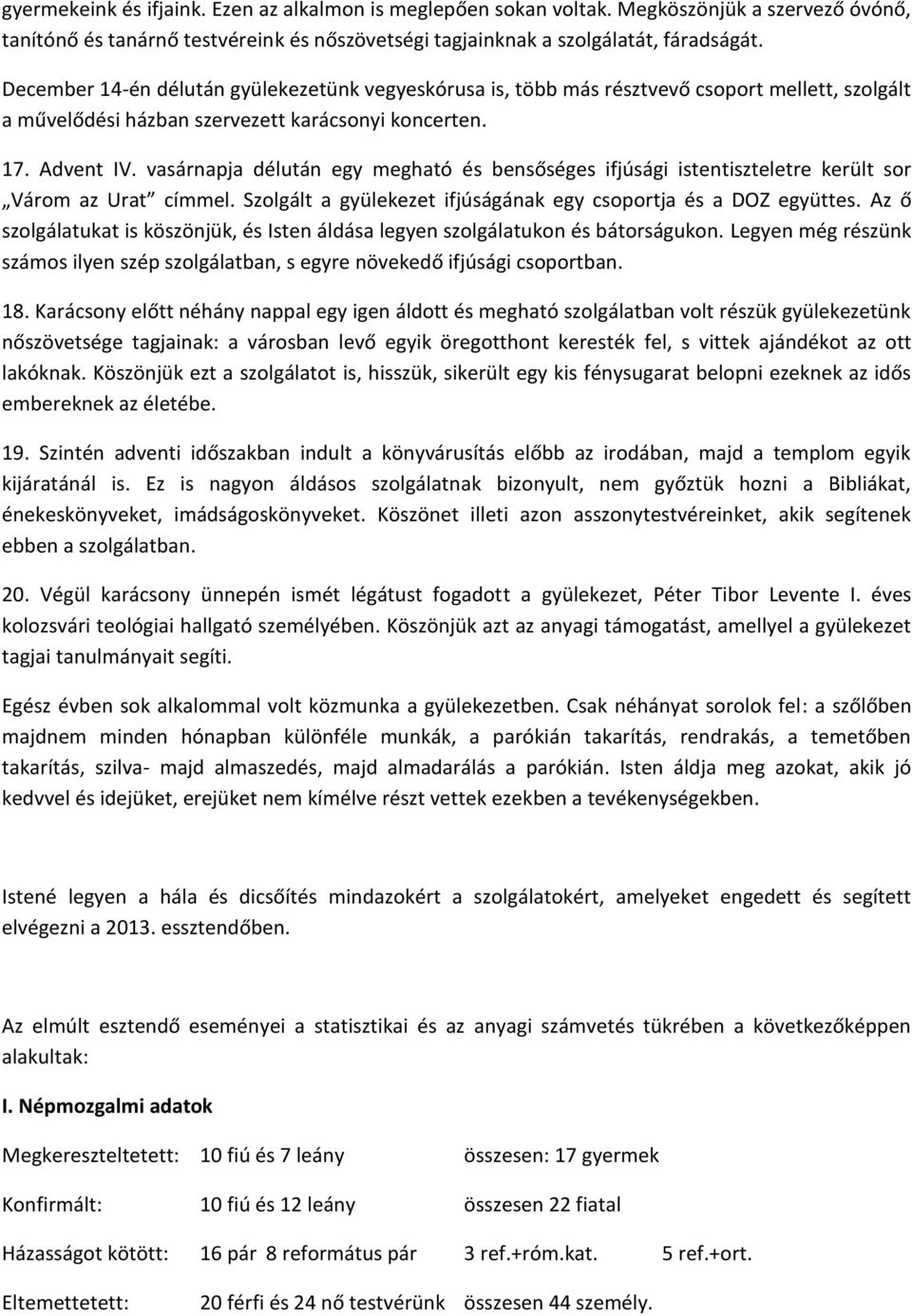 vasárnapja délután egy megható és bensőséges ifjúsági istentiszteletre került sor Várom az Urat címmel. Szolgált a gyülekezet ifjúságának egy csoportja és a DOZ együttes.