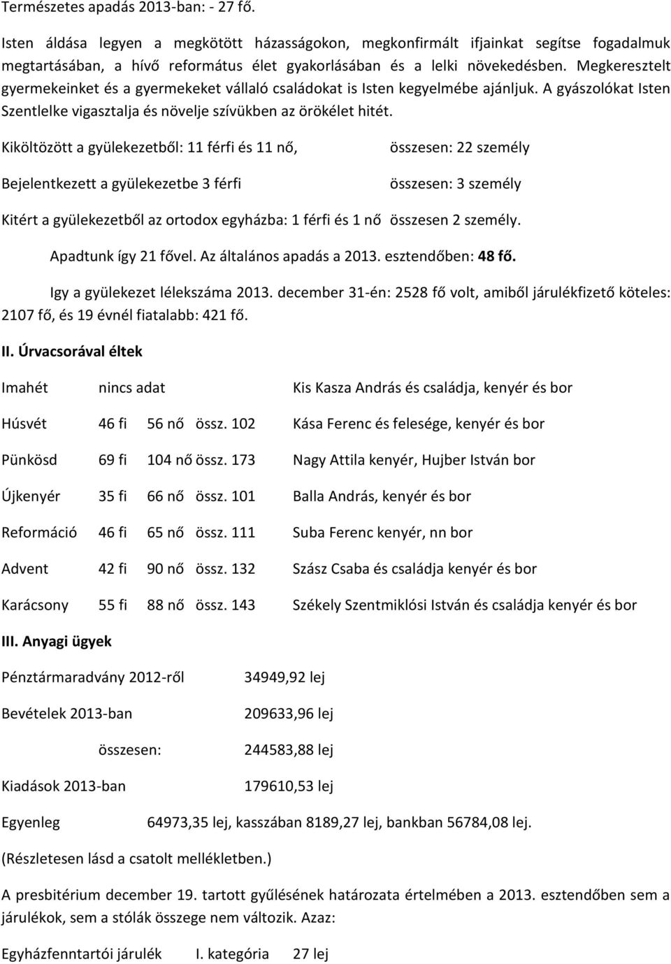 Megkeresztelt gyermekeinket és a gyermekeket vállaló családokat is Isten kegyelmébe ajánljuk. A gyászolókat Isten Szentlelke vigasztalja és növelje szívükben az örökélet hitét.