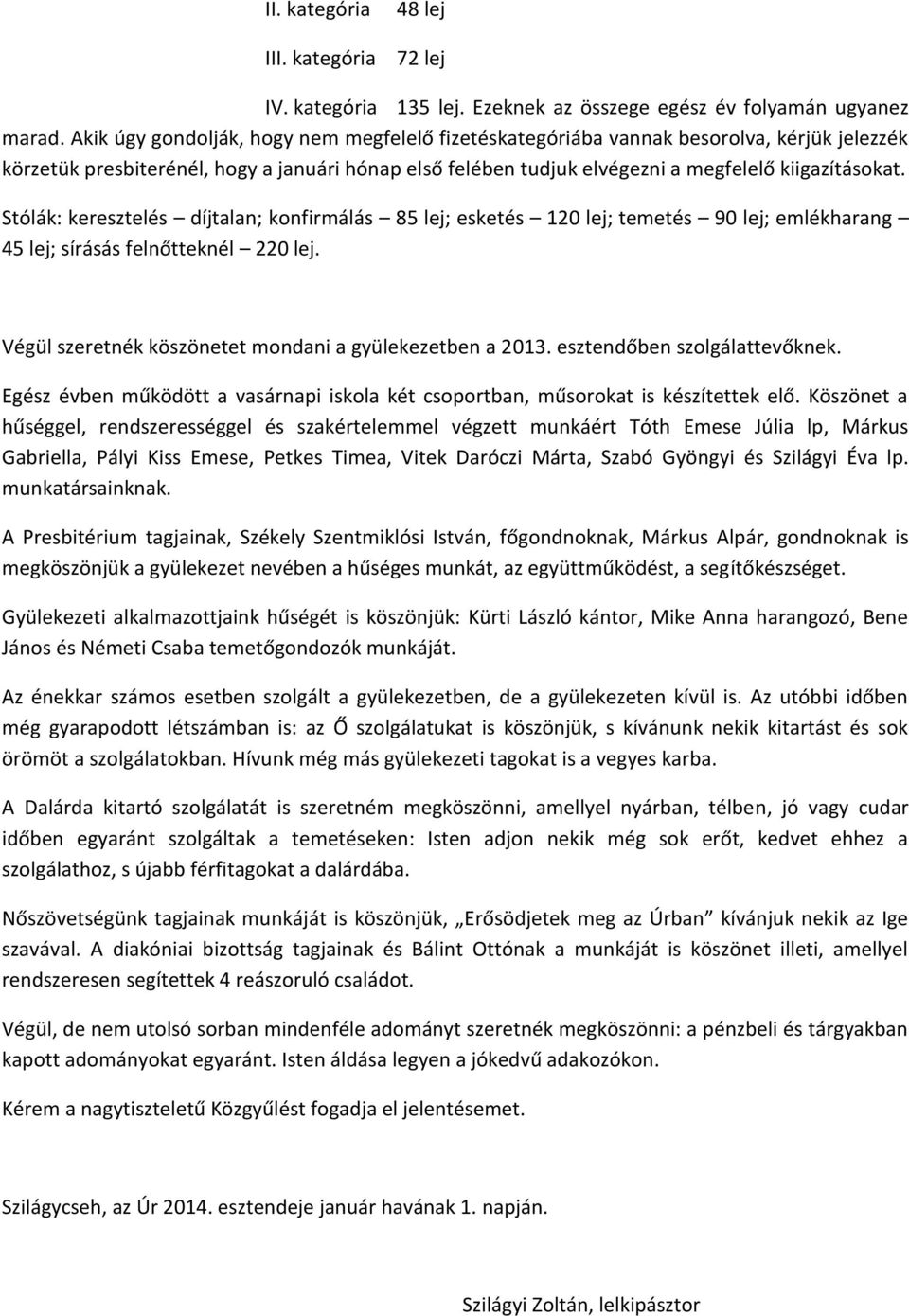 Stólák: keresztelés díjtalan; konfirmálás 85 lej; esketés 120 lej; temetés 90 lej; emlékharang 45 lej; sírásás felnőtteknél 220 lej. Végül szeretnék köszönetet mondani a gyülekezetben a 2013.