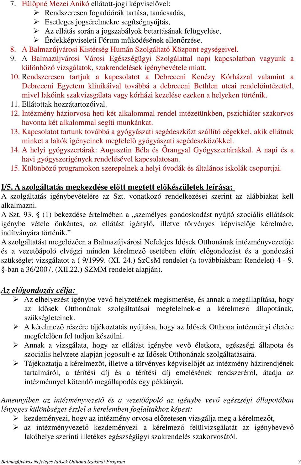 A Balmazújvárosi Városi Egészségügyi Szolgálattal napi kapcsolatban vagyunk a különböző vizsgálatok, szakrendelések igénybevétele miatt. 10.