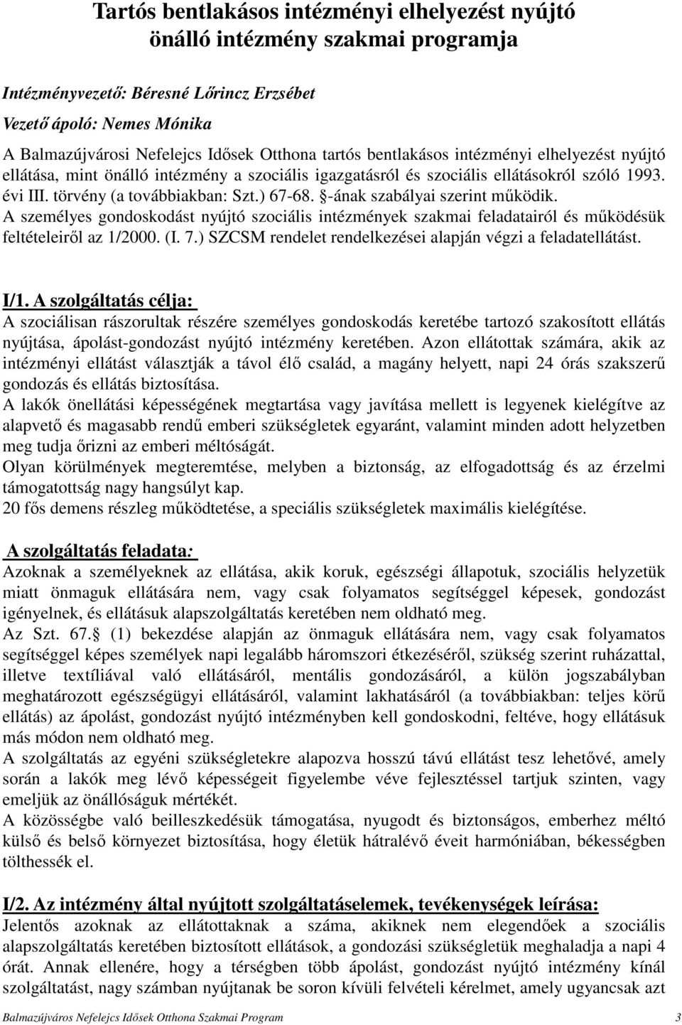 -ának szabályai szerint működik. A személyes gondoskodást nyújtó szociális intézmények szakmai feladatairól és működésük feltételeiről az 1/2000. (I. 7.