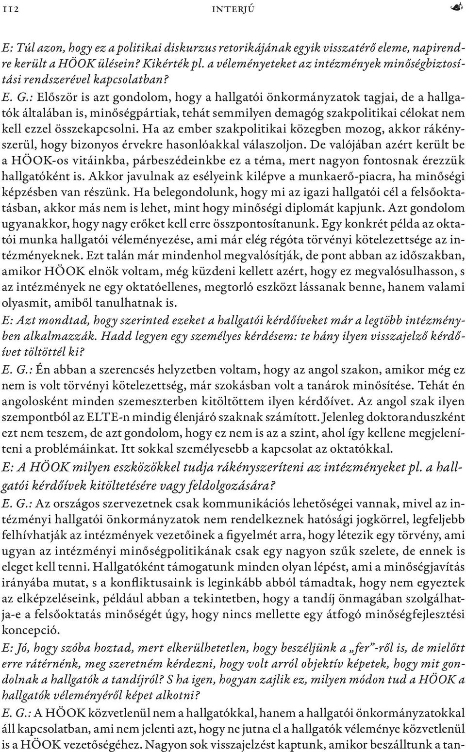 : Először is azt gondolom, hogy a hallgatói önkormányzatok tagjai, de a hallgatók általában is, minőségpártiak, tehát semmilyen demagóg szakpolitikai célokat nem kell ezzel összekapcsolni.