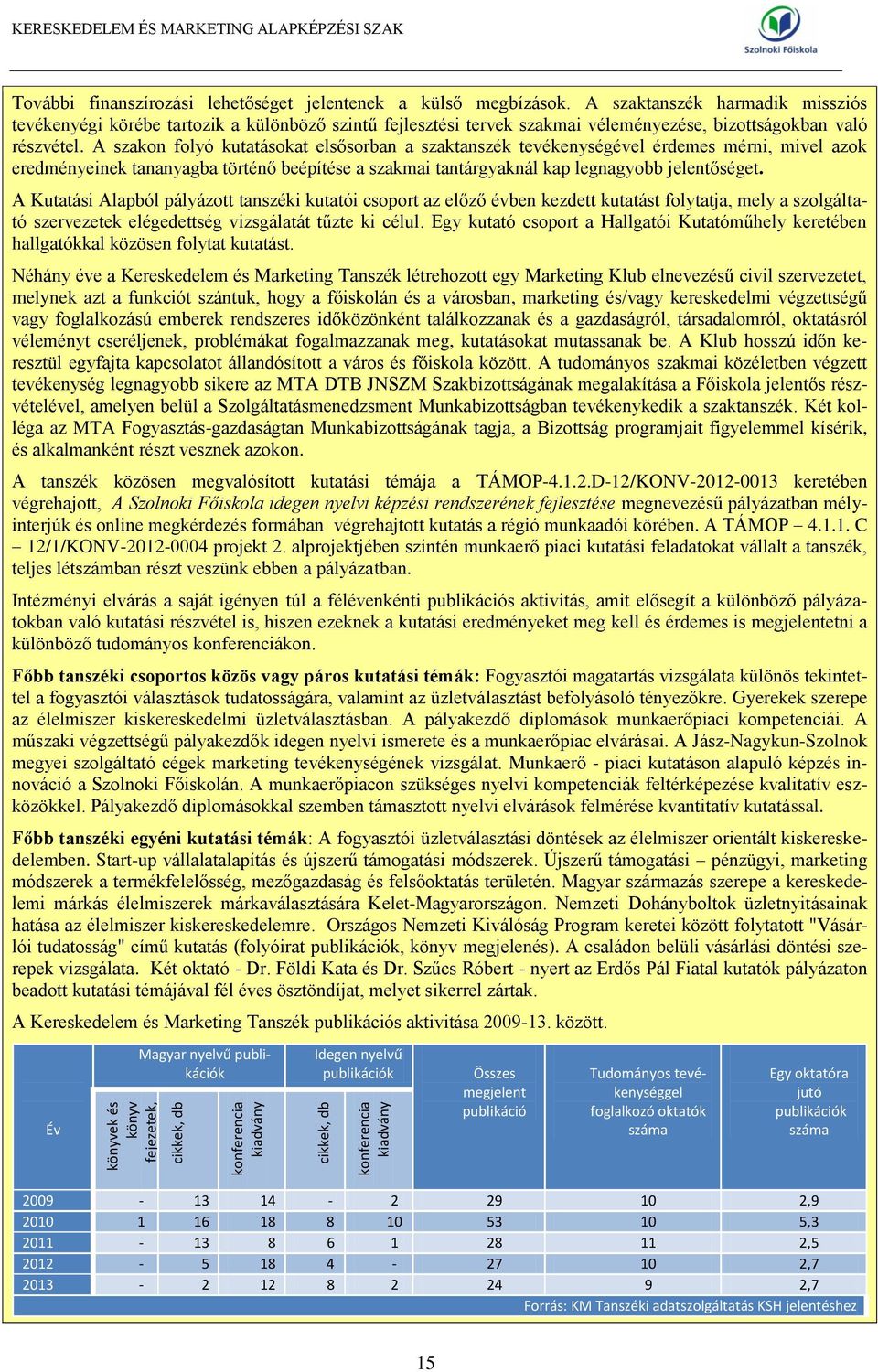 A szakon folyó kutatásokat elsősorban a szaktanszék tevékenységével érdemes mérni, mivel azok eredményeinek tananyagba történő beépítése a szakmai tantárgyaknál kap legnagyobb jelentőséget.