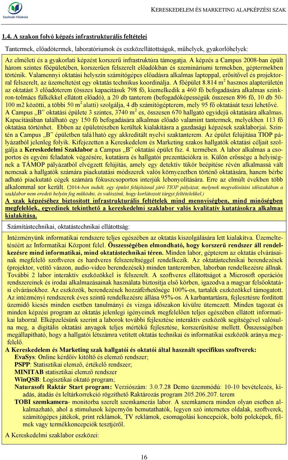 Valamennyi oktatási helyszín számítógépes előadásra alkalmas laptoppal, erősítővel és projektorral felszerelt, az üzemeltetést egy oktatás technikus koordinálja. A főépület 8.