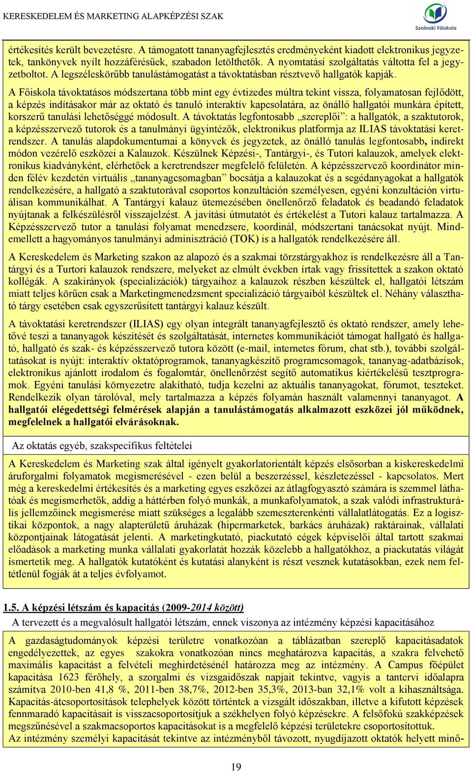 A Főiskola távoktatásos módszertana több mint egy évtizedes múltra tekint vissza, folyamatosan fejlődött, a képzés indításakor már az oktató és tanuló interaktív kapcsolatára, az önálló hallgatói