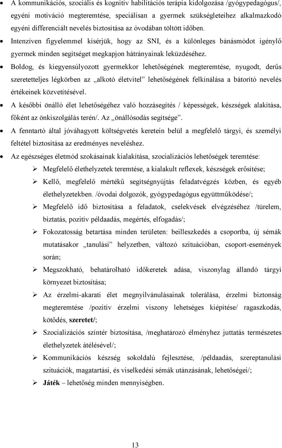 Boldog, és kiegyensúlyozott gyermekkor lehetőségének megteremtése, nyugodt, derűs szeretetteljes légkörben az alkotó életvitel lehetőségének felkínálása a bátorító nevelés értékeinek közvetítésével.