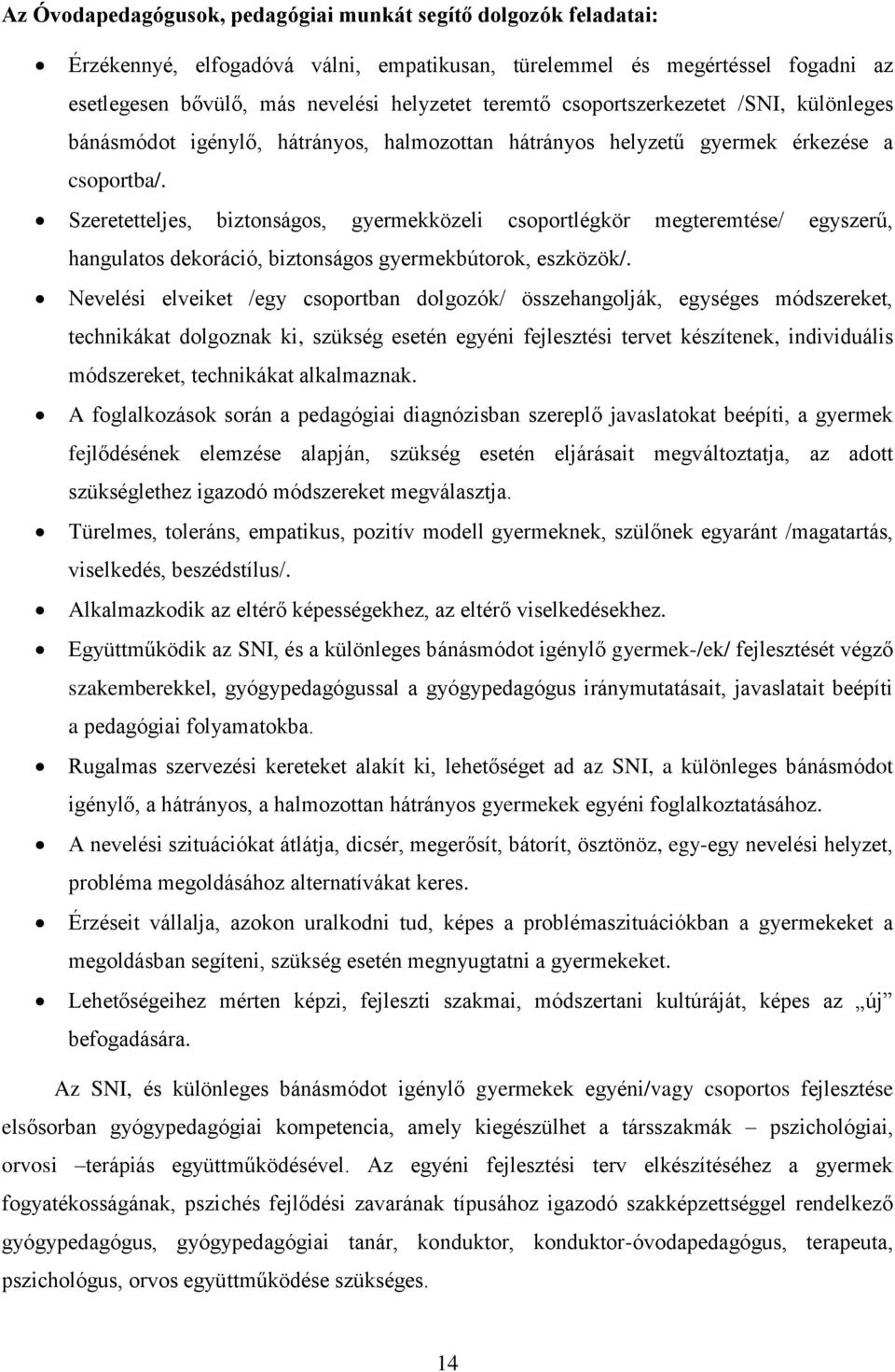 Szeretetteljes, biztonságos, gyermekközeli csoportlégkör megteremtése/ egyszerű, hangulatos dekoráció, biztonságos gyermekbútorok, eszközök/.