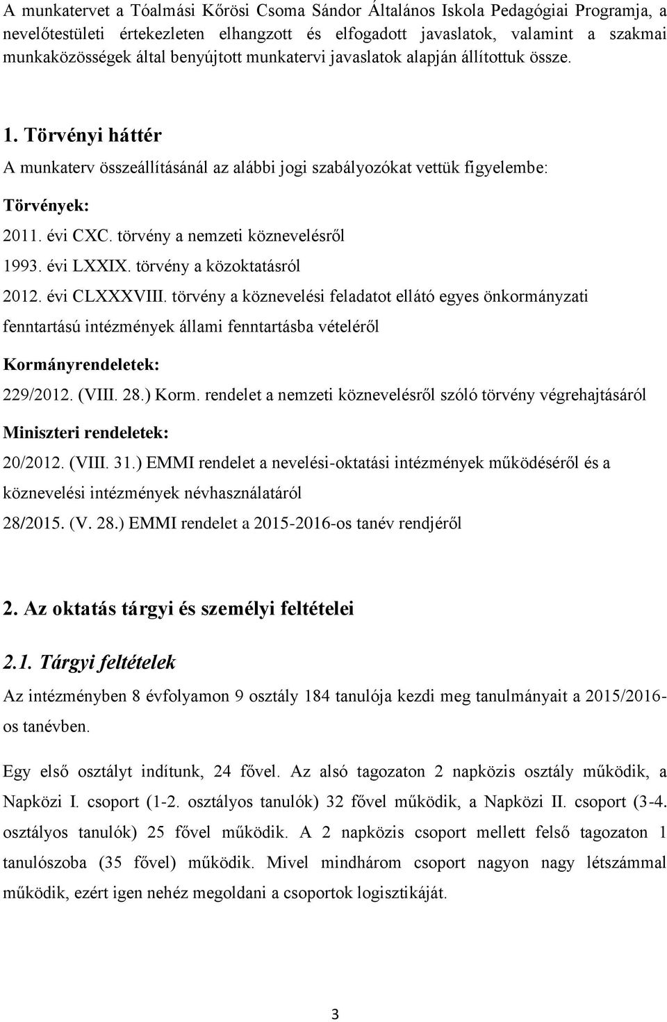 törvény a nemzeti köznevelésről 1993. évi LXXIX. törvény a közoktatásról 2012. évi CLXXXVIII.