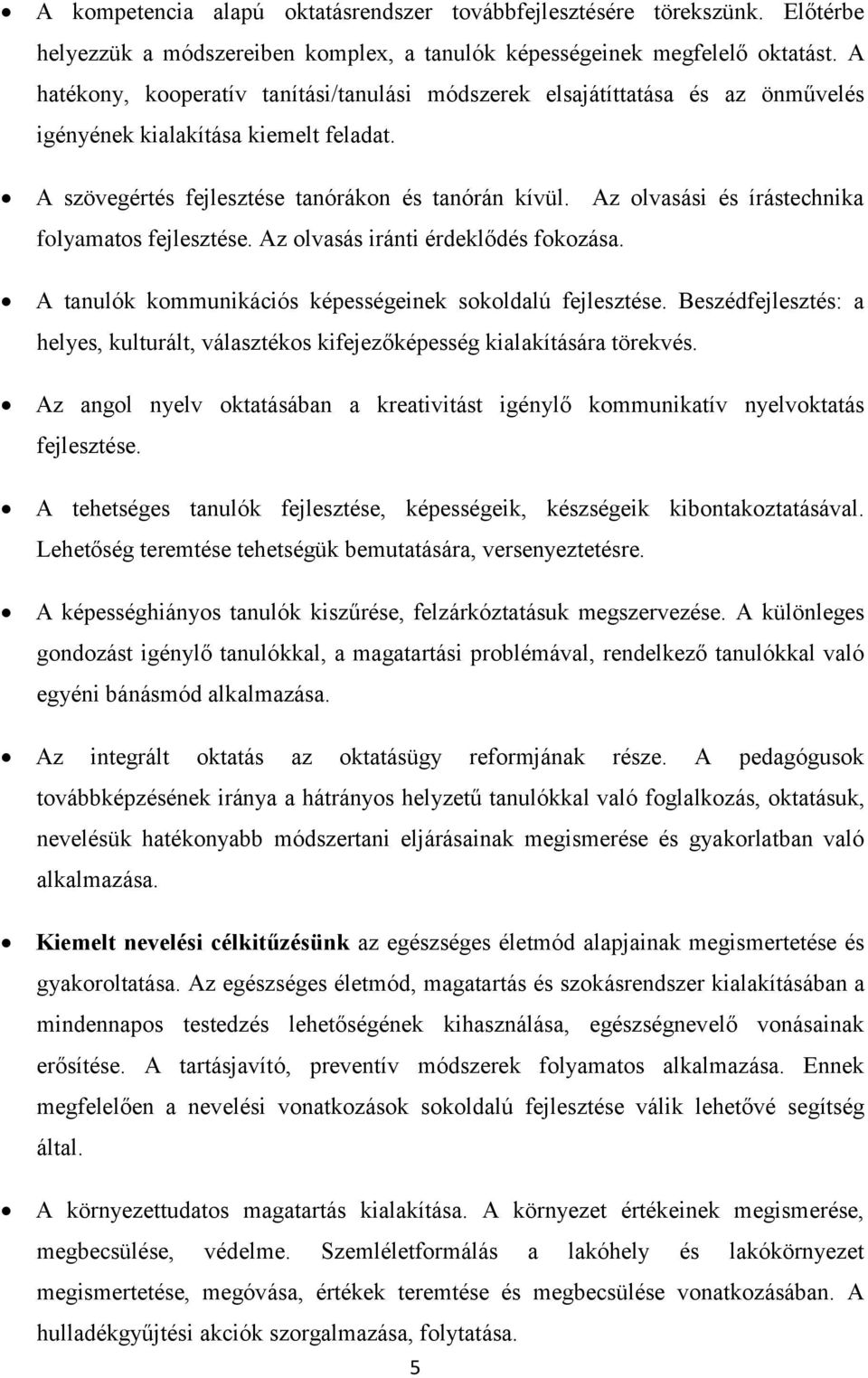 Az olvasási és írástechnika folyamatos fejlesztése. Az olvasás iránti érdeklődés fokozása. A tanulók kommunikációs képességeinek sokoldalú fejlesztése.