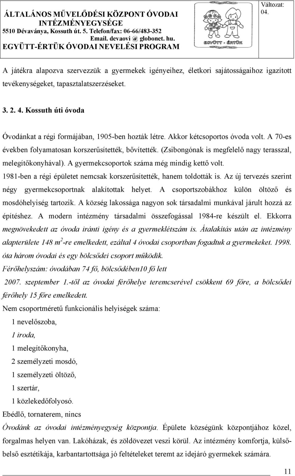 (Zsibongónak is megfelelő nagy terasszal, melegítőkonyhával). A gyermekcsoportok száma még mindig kettő volt. 1981-ben a régi épületet nemcsak korszerűsítették, hanem toldották is.