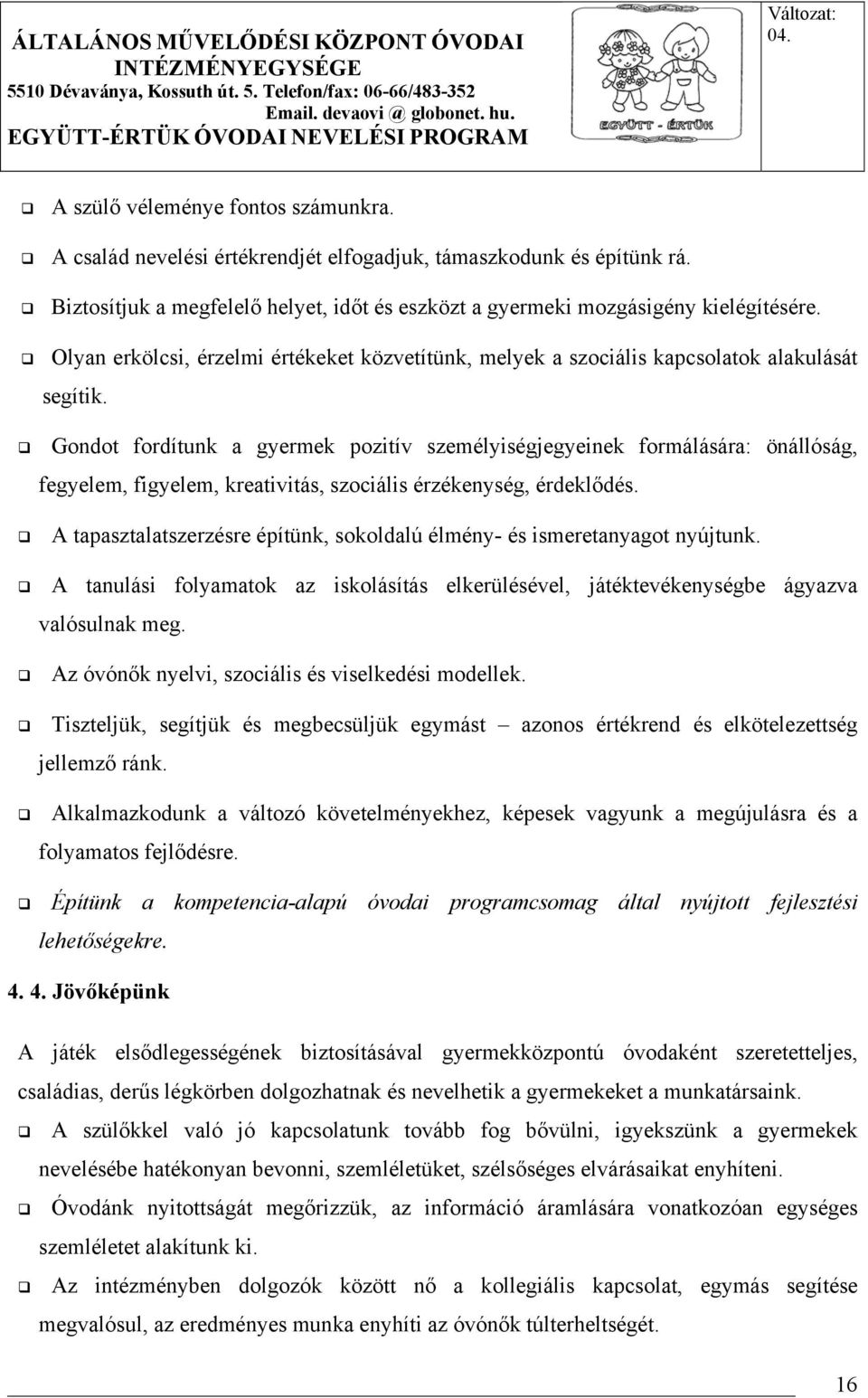 Gondot fordítunk a gyermek pozitív személyiségjegyeinek formálására: önállóság, fegyelem, figyelem, kreativitás, szociális érzékenység, érdeklődés.