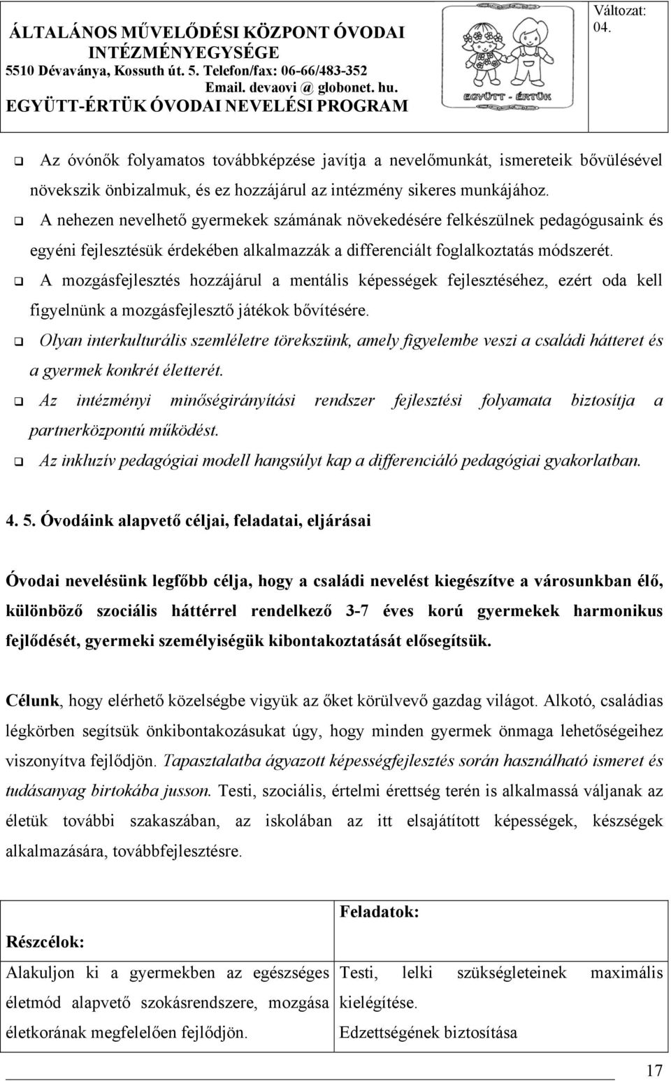 A mozgásfejlesztés hozzájárul a mentális képességek fejlesztéséhez, ezért oda kell figyelnünk a mozgásfejlesztő játékok bővítésére.