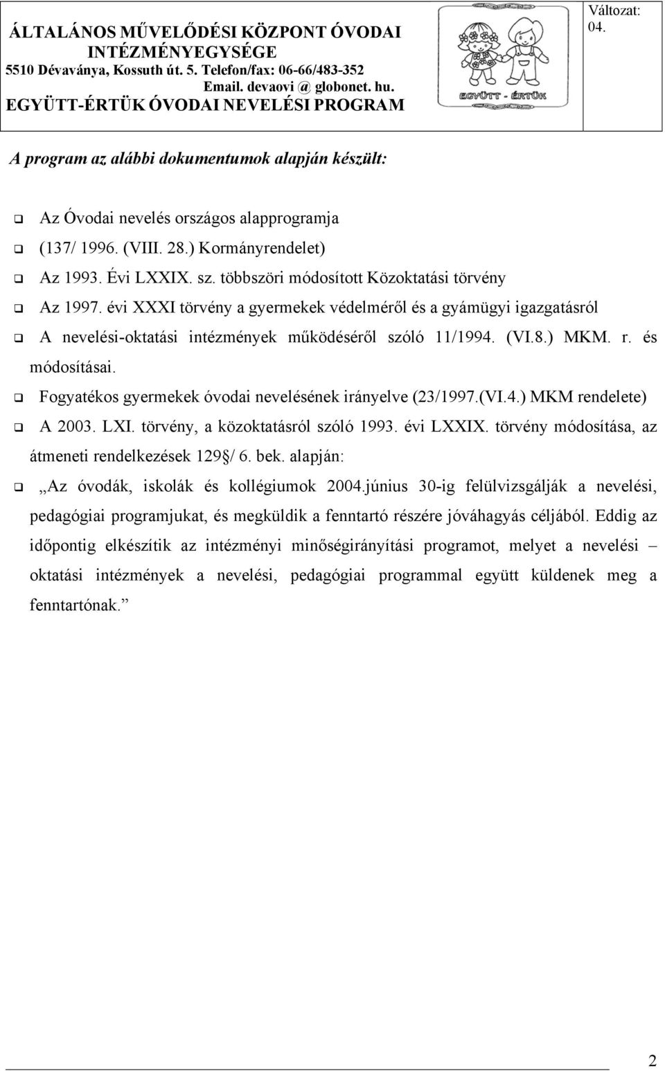 és módosításai. Fogyatékos gyermekek óvodai nevelésének irányelve (23/1997.(VI.4.) MKM rendelete) A 2003. LXI. törvény, a közoktatásról szóló 1993. évi LXXIX.