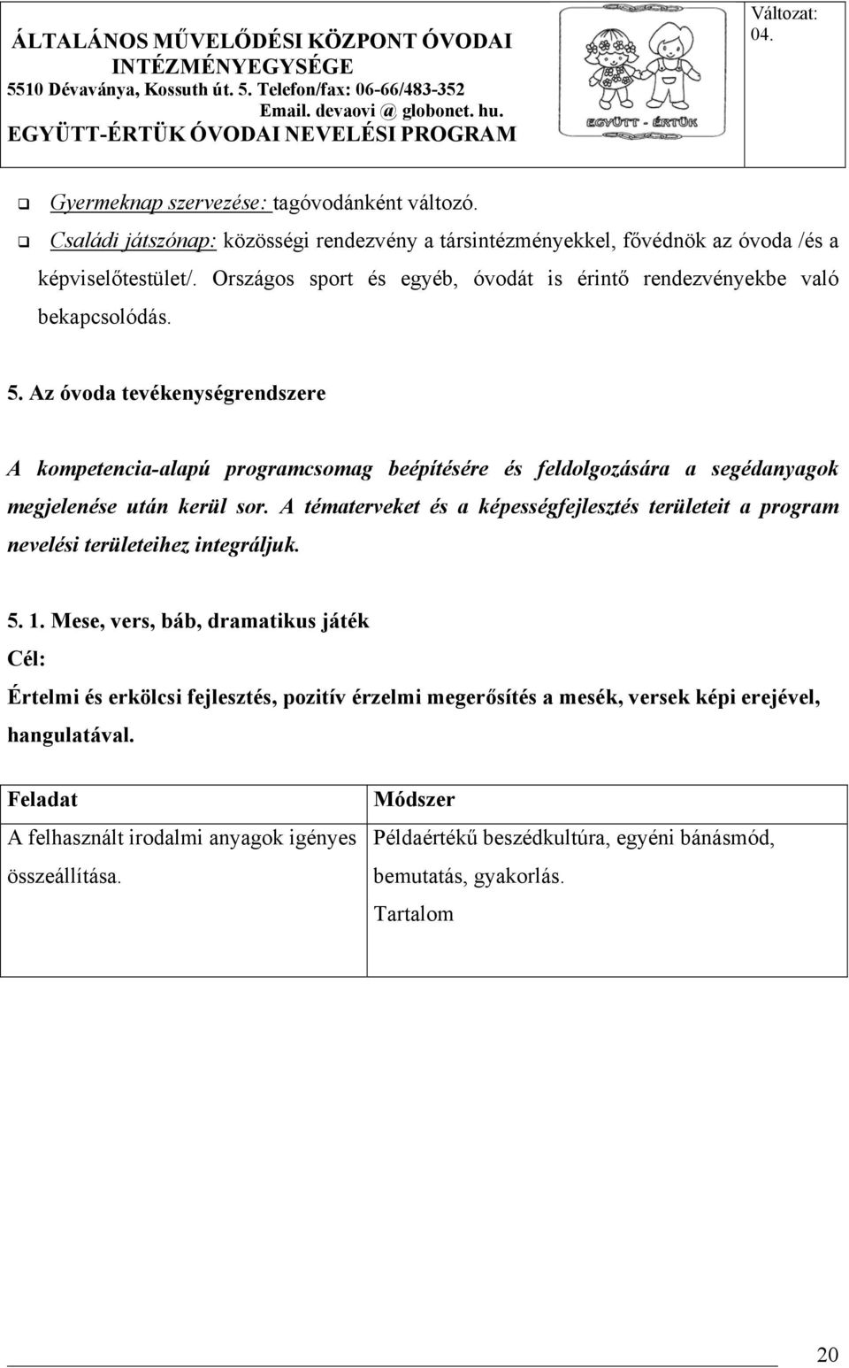 Az óvoda tevékenységrendszere A kompetencia-alapú programcsomag beépítésére és feldolgozására a segédanyagok megjelenése után kerül sor.