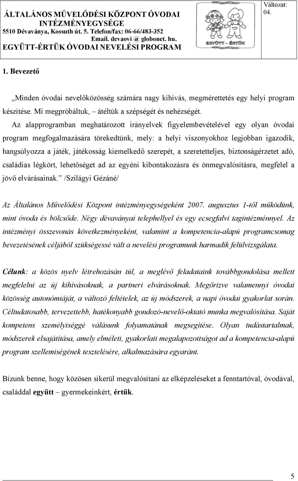 kiemelkedő szerepét, a szeretetteljes, biztonságérzetet adó, családias légkört, lehetőséget ad az egyéni kibontakozásra és önmegvalósításra, megfelel a jövő elvárásainak.