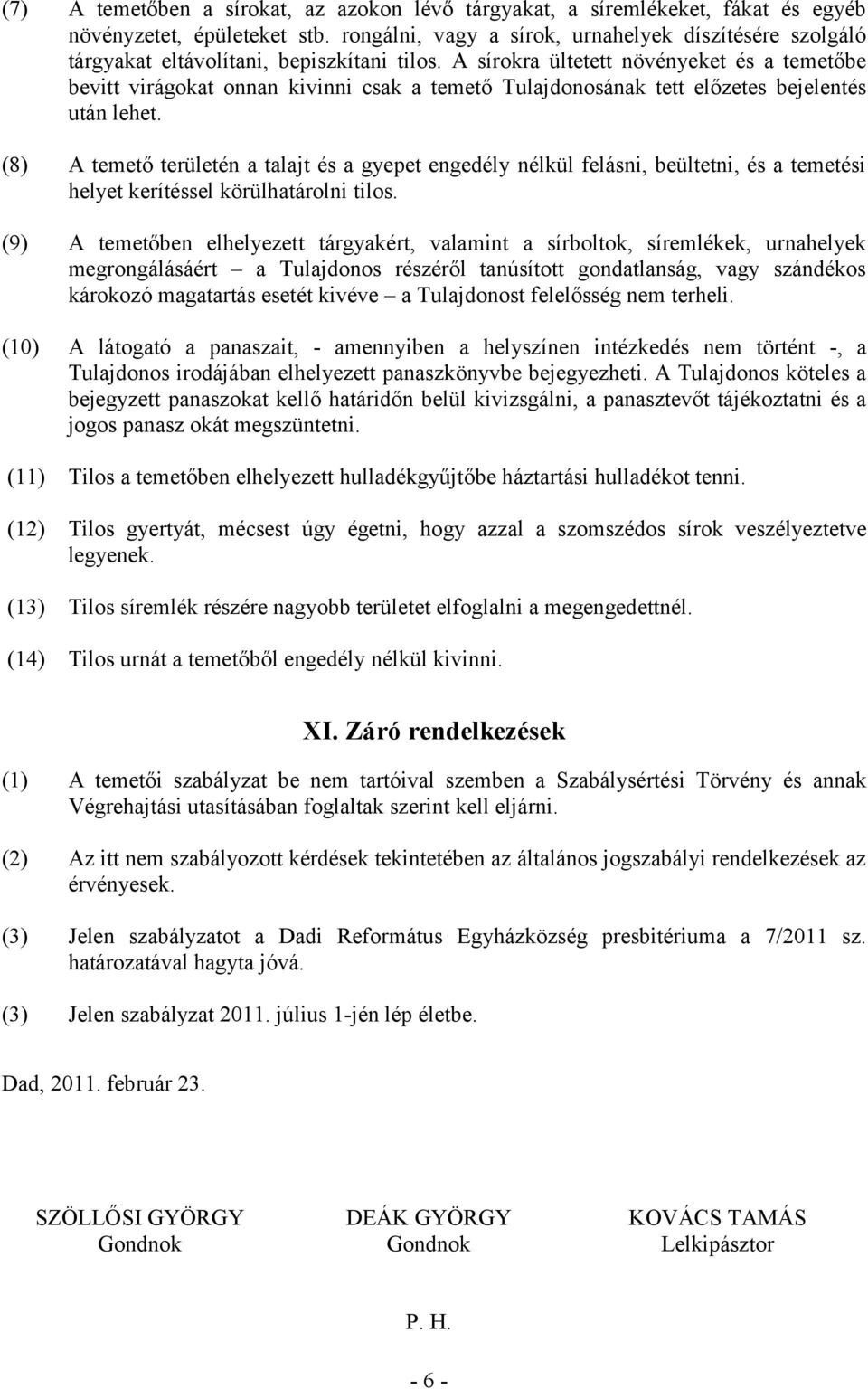 A sírokra ültetett növényeket és a temetőbe bevitt virágokat onnan kivinni csak a temető Tulajdonosának tett előzetes bejelentés után lehet.