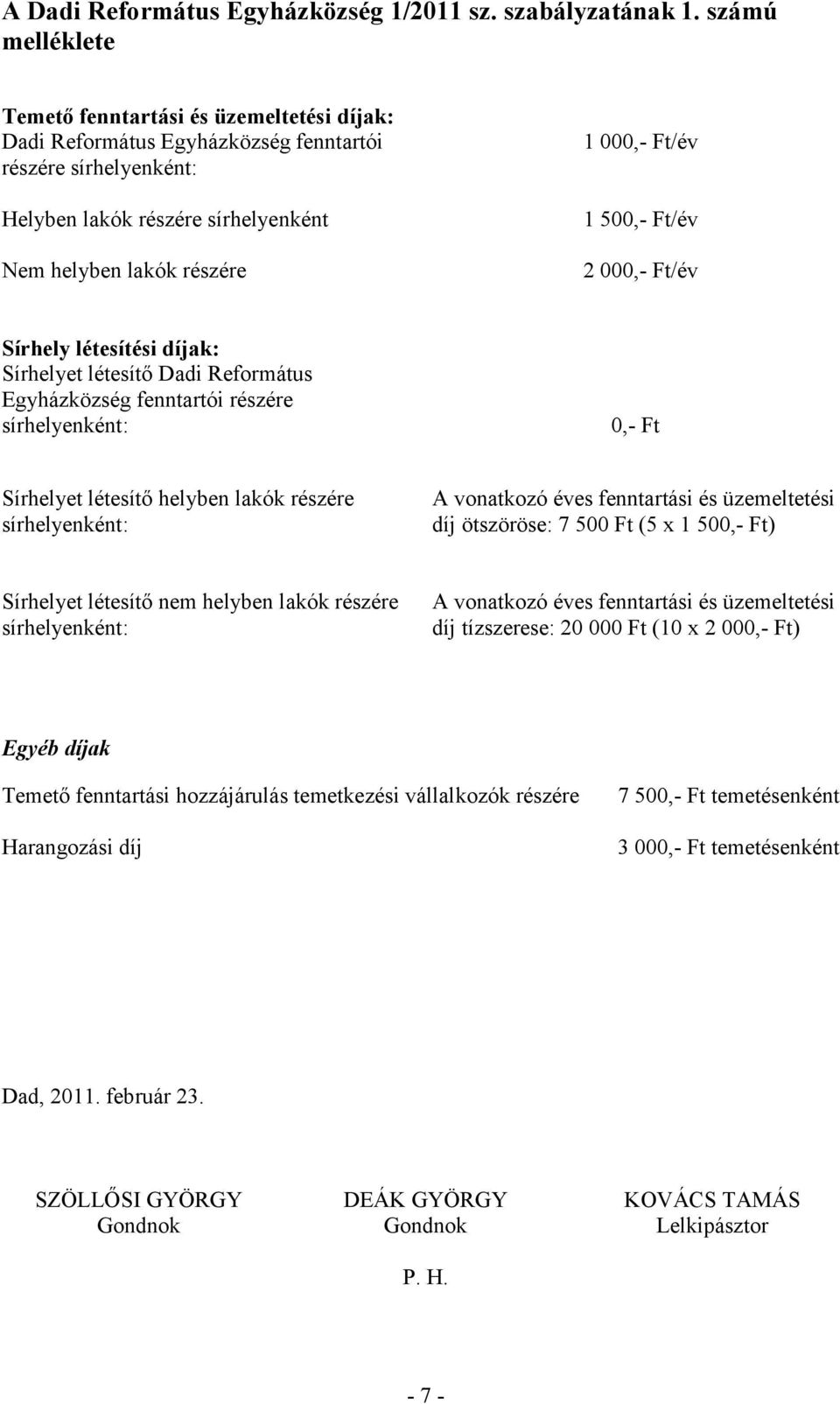 500,- Ft/év 2 000,- Ft/év Sírhely létesítési díjak: Sírhelyet létesítő Dadi Református Egyházközség fenntartói részére sírhelyenként: 0,- Ft Sírhelyet létesítő helyben lakók részére sírhelyenként: A