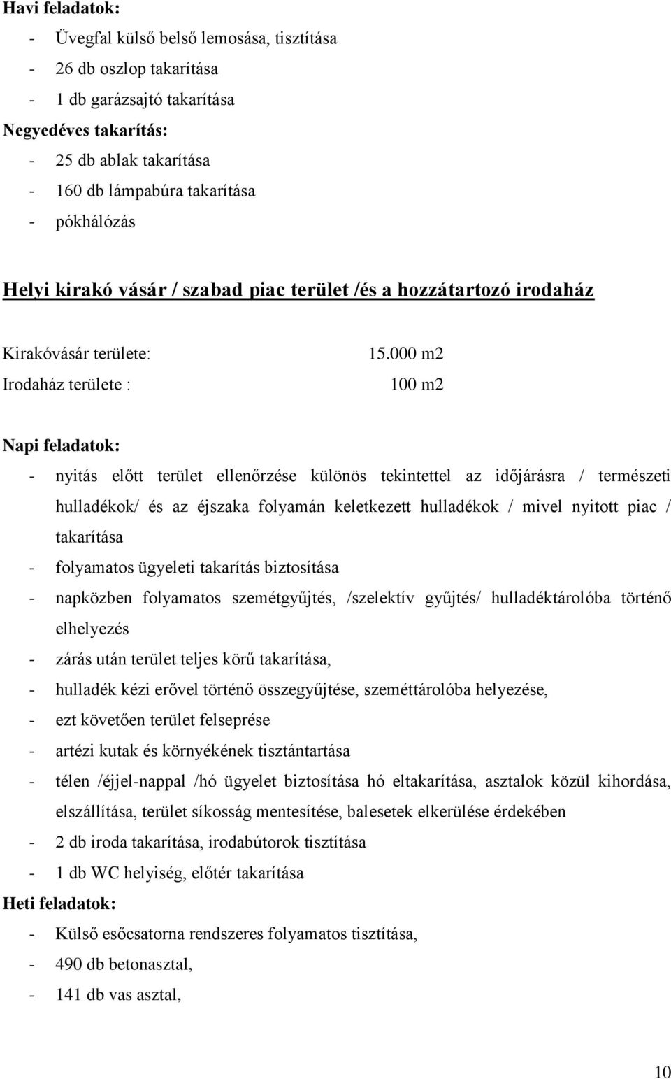 000 m2 100 m2 Napi feladatok: - nyitás előtt terület ellenőrzése különös tekintettel az időjárásra / természeti hulladékok/ és az éjszaka folyamán keletkezett hulladékok / mivel nyitott piac /