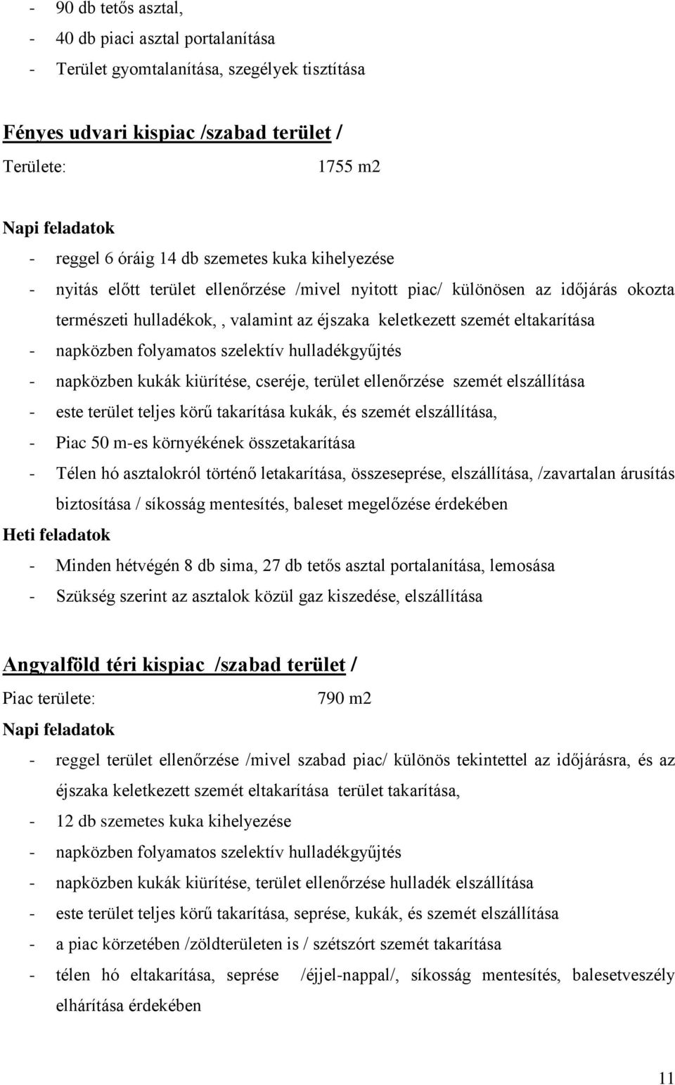 folyamatos szelektív hulladékgyűjtés - napközben kukák kiürítése, cseréje, terület ellenőrzése szemét elszállítása - este terület teljes körű takarítása kukák, és szemét elszállítása, - Piac 50 m-es