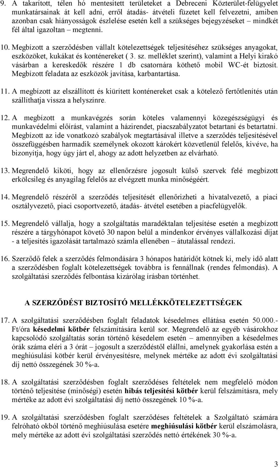 Megbízott a szerződésben vállalt kötelezettségek teljesítéséhez szükséges anyagokat, eszközöket, kukákat és konténereket ( 3. sz. melléklet szerint), valamint a Helyi kirakó vásárban a kereskedők részére 1 db csatornára köthető mobil WC-ét biztosít.