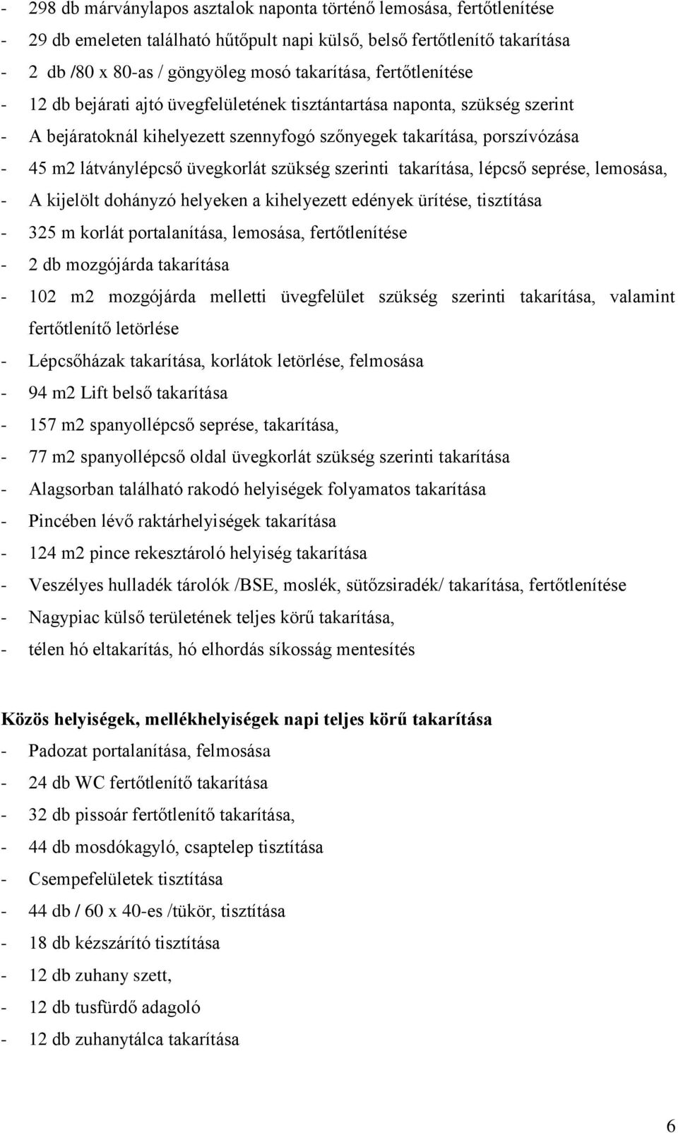 üvegkorlát szükség szerinti takarítása, lépcső seprése, lemosása, - A kijelölt dohányzó helyeken a kihelyezett edények ürítése, tisztítása - 325 m korlát portalanítása, lemosása, fertőtlenítése - 2