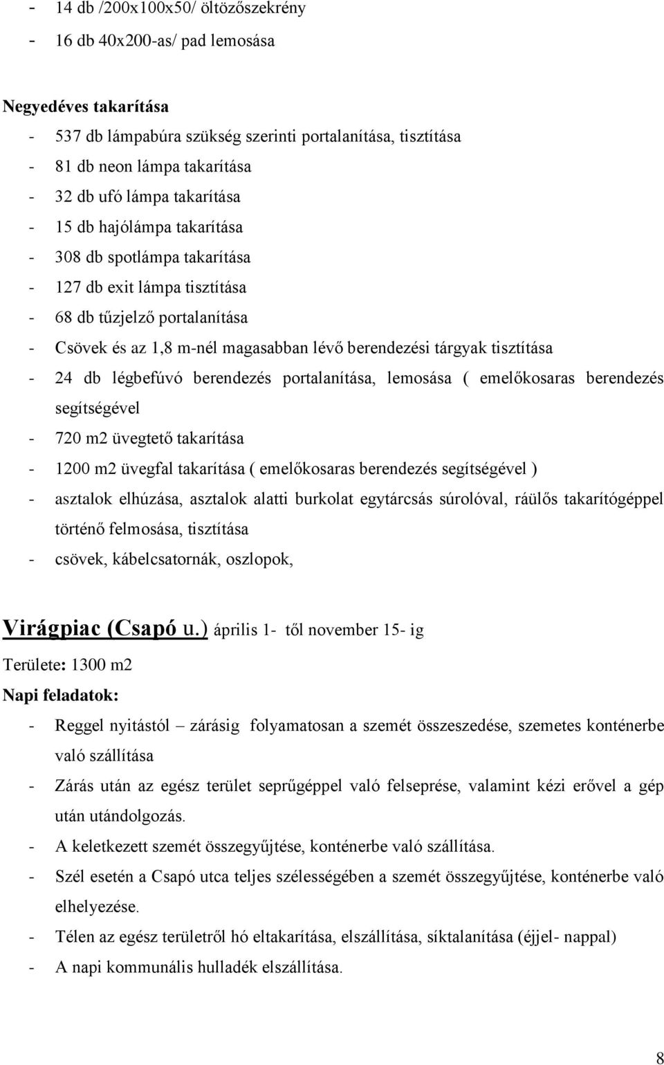 tisztítása - 24 db légbefúvó berendezés portalanítása, lemosása ( emelőkosaras berendezés segítségével - 720 m2 üvegtető takarítása - 1200 m2 üvegfal takarítása ( emelőkosaras berendezés segítségével