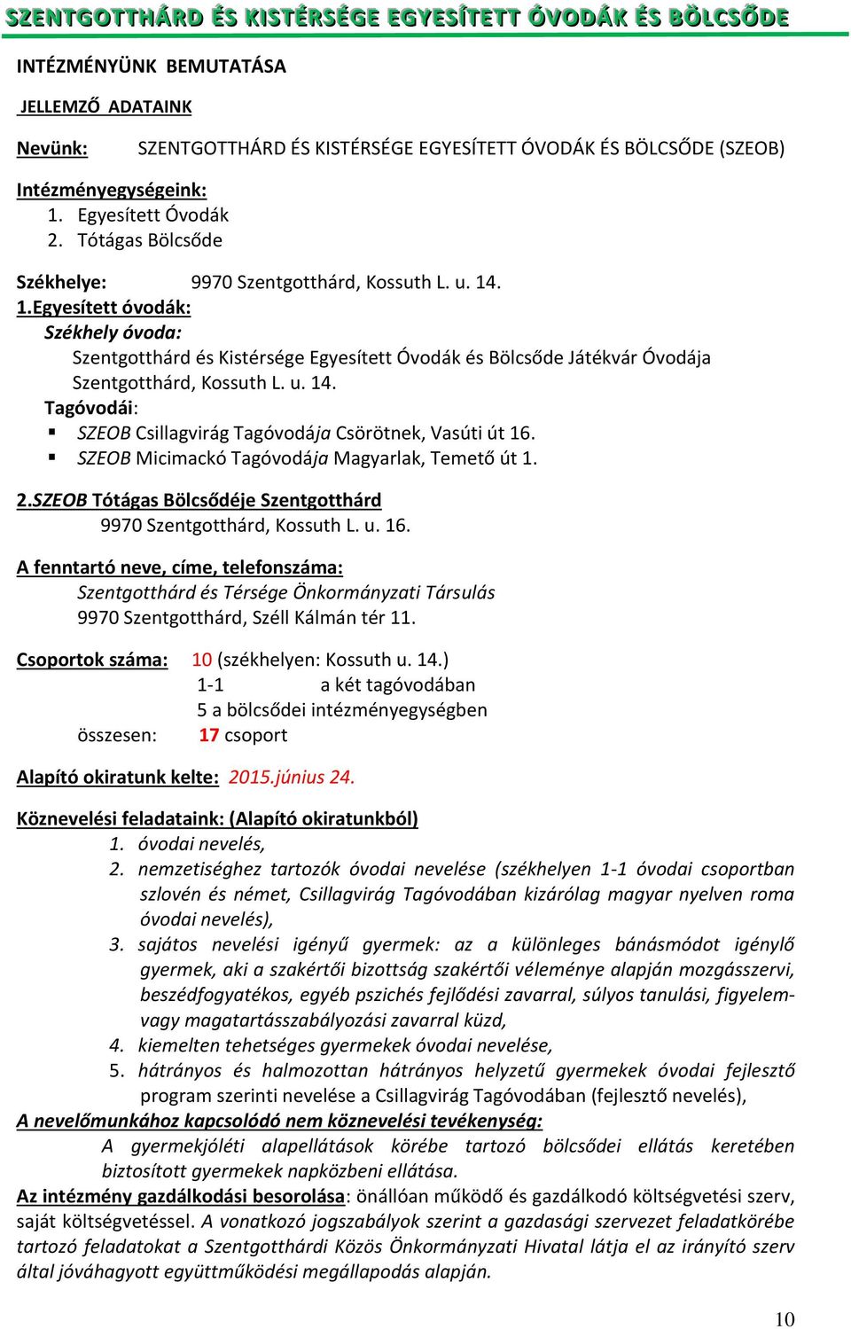 u. 14. Tagóvodái: SZEOB Csillagvirág Tagóvodája Csörötnek, Vasúti út 16. SZEOB Micimackó Tagóvodája Magyarlak, Temető út 1. 2.SZEOB Tótágas Bölcsődéje Szentgotthárd 9970 Szentgotthárd, Kossuth L. u.