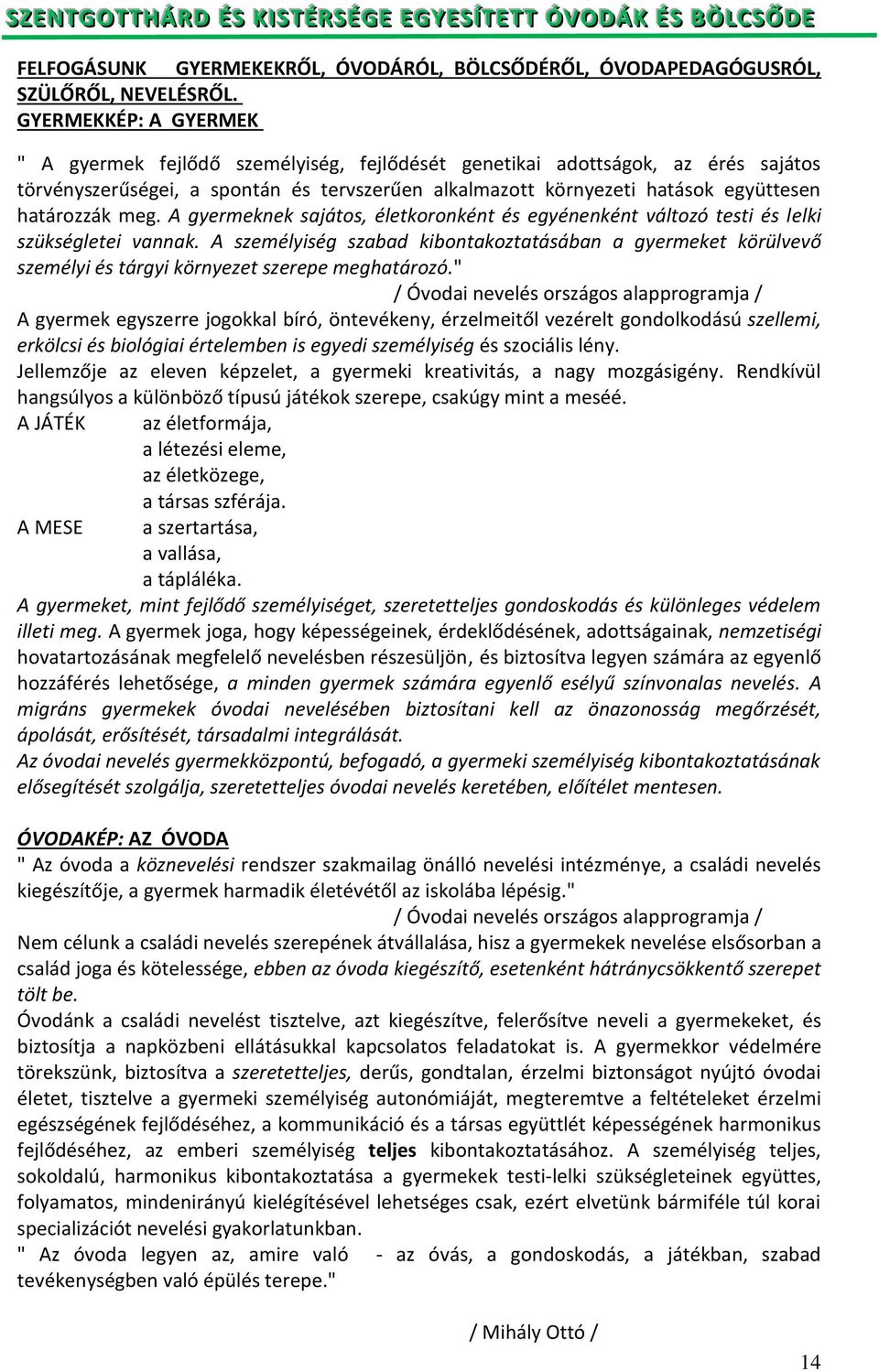 határozzák meg. A gyermeknek sajátos, életkoronként és egyénenként változó testi és lelki szükségletei vannak.