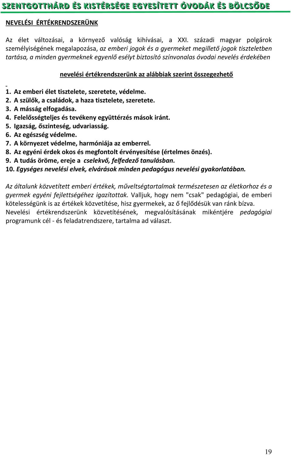 érdekében nevelési értékrendszerünk az alábbiak szerint összegezhető 1. Az emberi élet tisztelete, szeretete, védelme. 2. A szülők, a családok, a haza tisztelete, szeretete. 3. A másság elfogadása. 4.